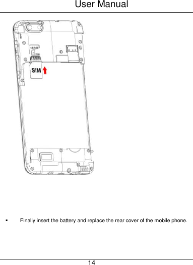 User Manual     14      Finally insert the battery and replace the rear cover of the mobile phone. 