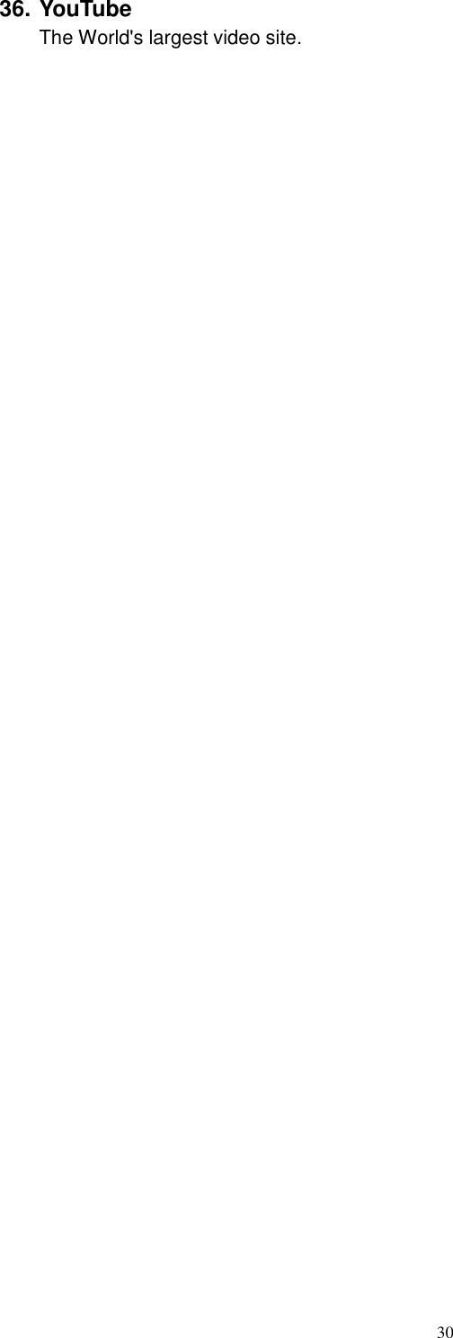   30 36. YouTube The World's largest video site.    