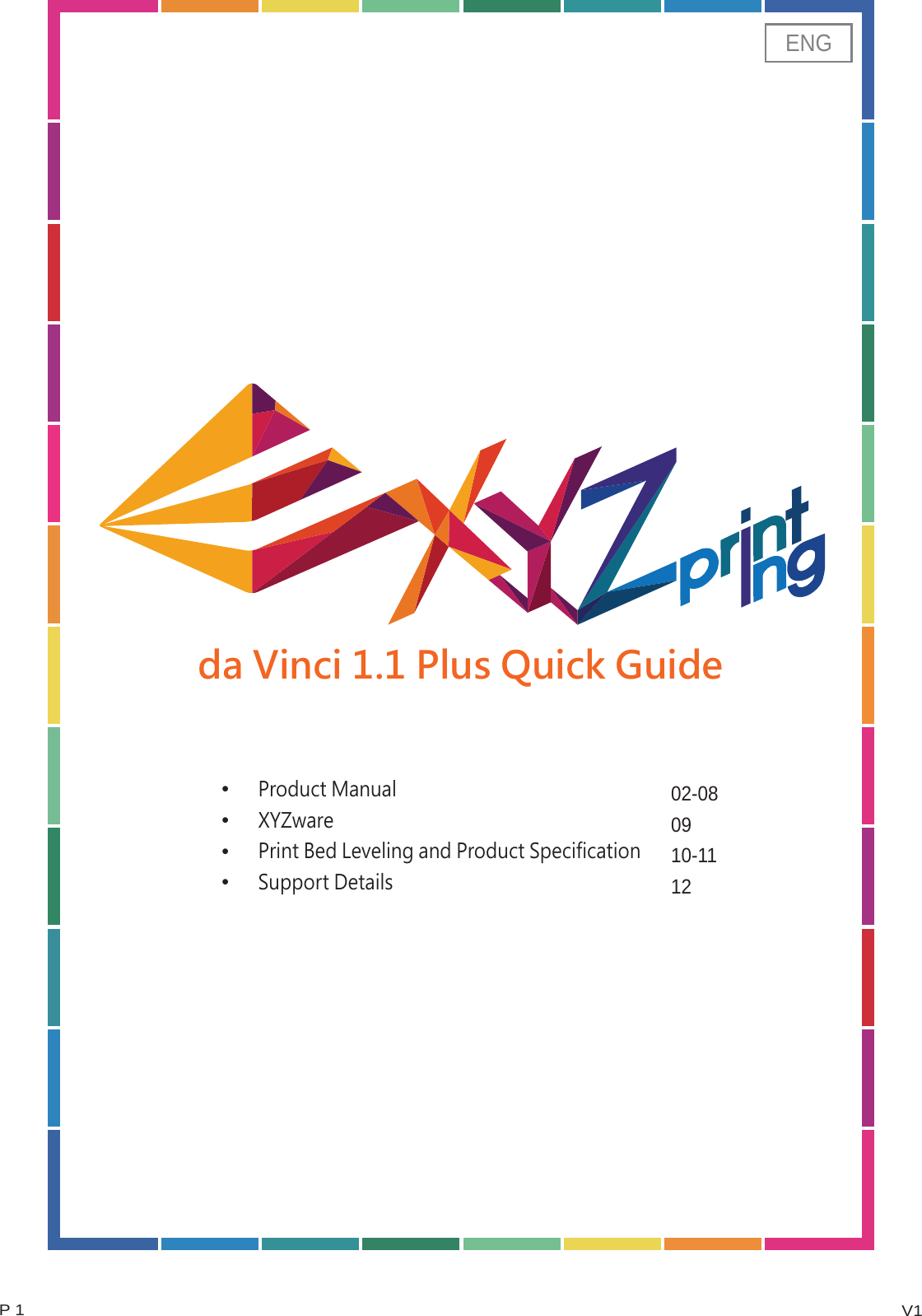 V1P 1da Vinci 1.1 Plus Quick GuideENG••••02-080910-1112Product ManualXYZwarePrint Bed Leveling and Product SpecificationSupport Details