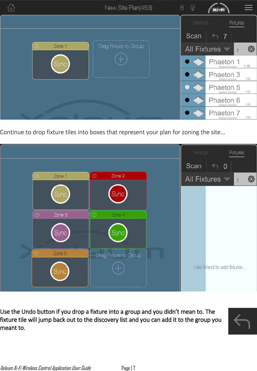 Xeleum Xi-Fi Wireless Control Application User Guide Page | 7    Continue to drop fixture tiles into boxes that represent your plan for zoning the site&hellip;      Use the Undo button if you drop a fixture into a group and you didn&rsquo;t mean to. The fixture tile will jump back out to the discovery list and you can add it to the group you meant to.     