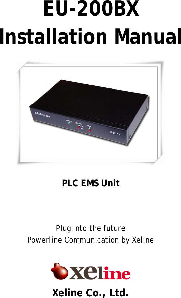  EU-200BX Installation Manual         PLC EMS Unit    Plug into the future Powerline Communication by Xeline     Xeline Co., Ltd.  