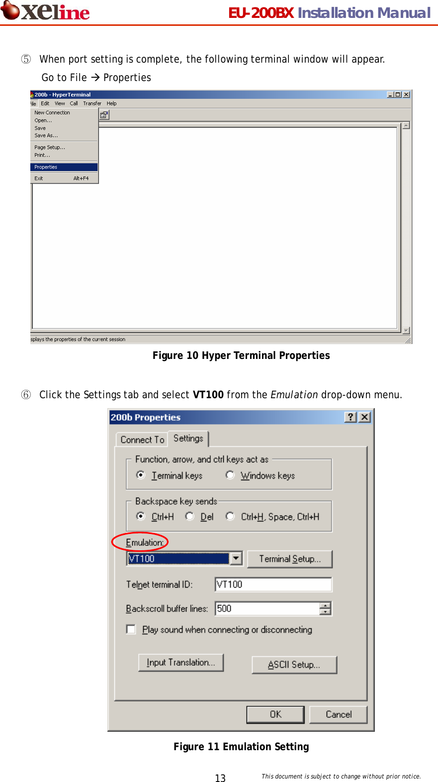                                 EU-200BX Installation Manual     This document is subject to change without prior notice. 13⑤  When port setting is complete, the following terminal window will appear.  Go to File &AElig; Properties                 Figure 10 Hyper Terminal Properties   ⑥  Click the Settings tab and select VT100 from the Emulation drop-down menu.    Figure 11 Emulation Setting 