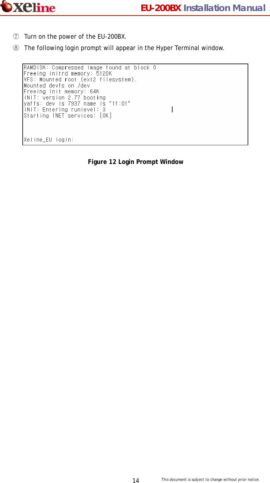                                 EU-200BX Installation Manual     This document is subject to change without prior notice. 14⑦  Turn on the power of the EU-200BX. ⑧  The following login prompt will appear in the Hyper Terminal window.          Figure 12 Login Prompt Window                          