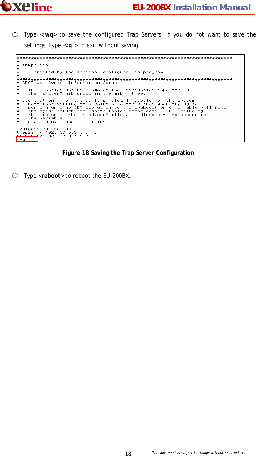                                 EU-200BX Installation Manual     This document is subject to change without prior notice. 18⑤  Type <:wq> to save the configured Trap Servers. If you do not want to save the settings, type <:q!> to exit without saving.            Figure 18 Saving the Trap Server Configuration  ⑥  Type <reboot> to reboot the EU-200BX.                         