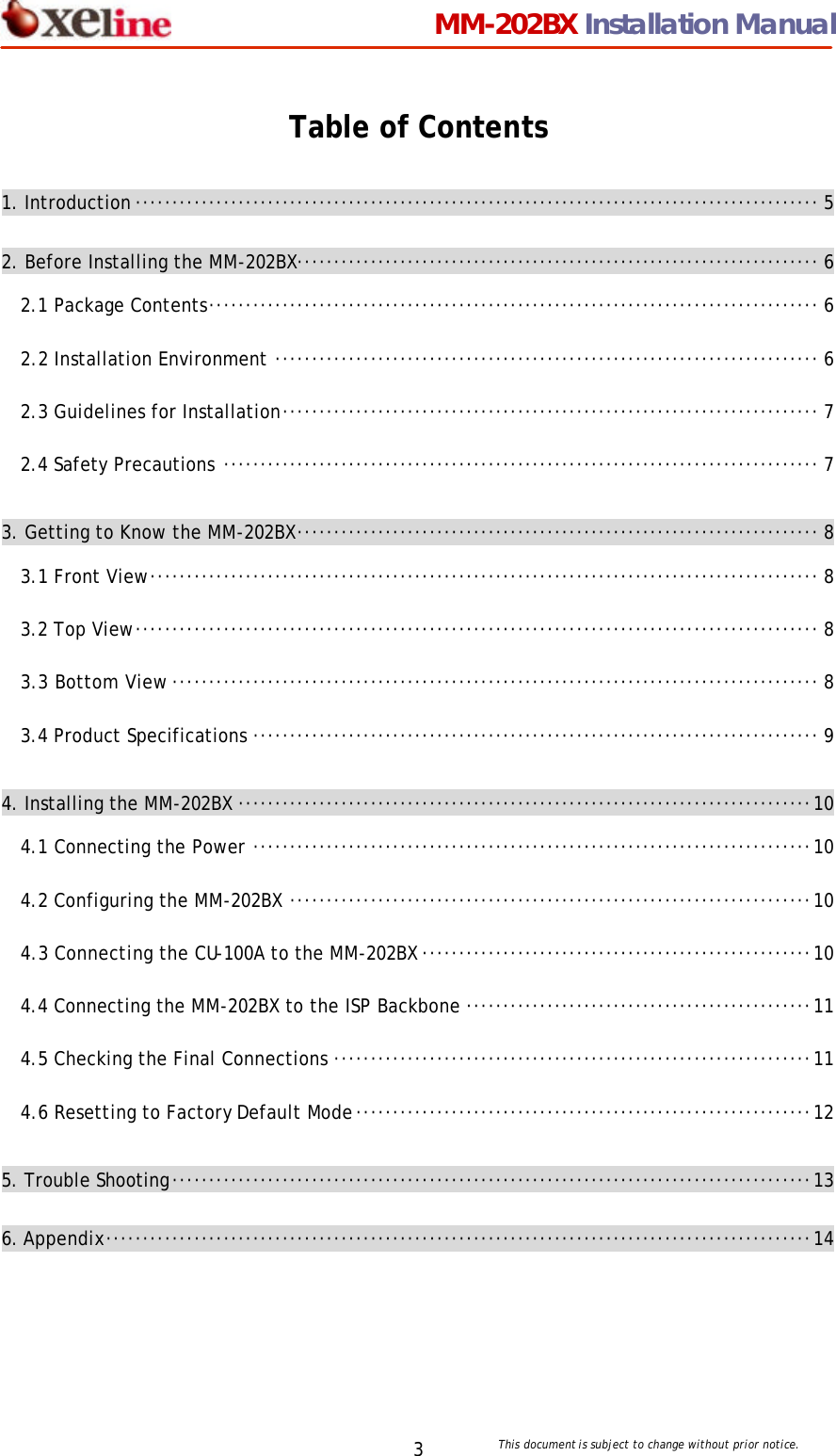                                 MM-202BX Installation Manual This document is subject to change without prior notice.  3 Table of Contents 1. Introduction &middot;&middot;&middot;&middot;&middot;&middot;&middot;&middot;&middot;&middot;&middot;&middot;&middot;&middot;&middot;&middot;&middot;&middot;&middot;&middot;&middot;&middot;&middot;&middot;&middot;&middot;&middot;&middot;&middot;&middot;&middot;&middot;&middot;&middot;&middot;&middot;&middot;&middot;&middot;&middot;&middot;&middot;&middot;&middot;&middot;&middot;&middot;&middot;&middot;&middot;&middot;&middot;&middot;&middot;&middot;&middot;&middot;&middot;&middot;&middot;&middot;&middot;&middot;&middot;&middot;&middot;&middot;&middot;&middot;&middot;&middot;&middot;&middot;&middot;&middot;&middot;&middot;&middot;&middot;&middot;&middot;&middot;&middot;&middot;&middot;&middot;&middot;&middot;&middot;&middot;&middot;&middot;&middot; 5 2. Before Installing the MM-202BX&middot;&middot;&middot;&middot;&middot;&middot;&middot;&middot;&middot;&middot;&middot;&middot;&middot;&middot;&middot;&middot;&middot;&middot;&middot;&middot;&middot;&middot;&middot;&middot;&middot;&middot;&middot;&middot;&middot;&middot;&middot;&middot;&middot;&middot;&middot;&middot;&middot;&middot;&middot;&middot;&middot;&middot;&middot;&middot;&middot;&middot;&middot;&middot;&middot;&middot;&middot;&middot;&middot;&middot;&middot;&middot;&middot;&middot;&middot;&middot;&middot;&middot;&middot;&middot;&middot;&middot;&middot;&middot;&middot;&middot;&middot; 6 2.1 Package Contents&middot;&middot;&middot;&middot;&middot;&middot;&middot;&middot;&middot;&middot;&middot;&middot;&middot;&middot;&middot;&middot;&middot;&middot;&middot;&middot;&middot;&middot;&middot;&middot;&middot;&middot;&middot;&middot;&middot;&middot;&middot;&middot;&middot;&middot;&middot;&middot;&middot;&middot;&middot;&middot;&middot;&middot;&middot;&middot;&middot;&middot;&middot;&middot;&middot;&middot;&middot;&middot;&middot;&middot;&middot;&middot;&middot;&middot;&middot;&middot;&middot;&middot;&middot;&middot;&middot;&middot;&middot;&middot;&middot;&middot;&middot;&middot;&middot;&middot;&middot;&middot;&middot;&middot;&middot;&middot;&middot;&middot;&middot; 6 2.2 Installation Environment &middot;&middot;&middot;&middot;&middot;&middot;&middot;&middot;&middot;&middot;&middot;&middot;&middot;&middot;&middot;&middot;&middot;&middot;&middot;&middot;&middot;&middot;&middot;&middot;&middot;&middot;&middot;&middot;&middot;&middot;&middot;&middot;&middot;&middot;&middot;&middot;&middot;&middot;&middot;&middot;&middot;&middot;&middot;&middot;&middot;&middot;&middot;&middot;&middot;&middot;&middot;&middot;&middot;&middot;&middot;&middot;&middot;&middot;&middot;&middot;&middot;&middot;&middot;&middot;&middot;&middot;&middot;&middot;&middot;&middot;&middot;&middot;&middot;&middot; 6 2.3 Guidelines for Installation&middot;&middot;&middot;&middot;&middot;&middot;&middot;&middot;&middot;&middot;&middot;&middot;&middot;&middot;&middot;&middot;&middot;&middot;&middot;&middot;&middot;&middot;&middot;&middot;&middot;&middot;&middot;&middot;&middot;&middot;&middot;&middot;&middot;&middot;&middot;&middot;&middot;&middot;&middot;&middot;&middot;&middot;&middot;&middot;&middot;&middot;&middot;&middot;&middot;&middot;&middot;&middot;&middot;&middot;&middot;&middot;&middot;&middot;&middot;&middot;&middot;&middot;&middot;&middot;&middot;&middot;&middot;&middot;&middot;&middot;&middot;&middot;&middot; 7 2.4 Safety Precautions &middot;&middot;&middot;&middot;&middot;&middot;&middot;&middot;&middot;&middot;&middot;&middot;&middot;&middot;&middot;&middot;&middot;&middot;&middot;&middot;&middot;&middot;&middot;&middot;&middot;&middot;&middot;&middot;&middot;&middot;&middot;&middot;&middot;&middot;&middot;&middot;&middot;&middot;&middot;&middot;&middot;&middot;&middot;&middot;&middot;&middot;&middot;&middot;&middot;&middot;&middot;&middot;&middot;&middot;&middot;&middot;&middot;&middot;&middot;&middot;&middot;&middot;&middot;&middot;&middot;&middot;&middot;&middot;&middot;&middot;&middot;&middot;&middot;&middot;&middot;&middot;&middot;&middot;&middot;&middot;&middot; 7 3. Getting to Know the MM-202BX&middot;&middot;&middot;&middot;&middot;&middot;&middot;&middot;&middot;&middot;&middot;&middot;&middot;&middot;&middot;&middot;&middot;&middot;&middot;&middot;&middot;&middot;&middot;&middot;&middot;&middot;&middot;&middot;&middot;&middot;&middot;&middot;&middot;&middot;&middot;&middot;&middot;&middot;&middot;&middot;&middot;&middot;&middot;&middot;&middot;&middot;&middot;&middot;&middot;&middot;&middot;&middot;&middot;&middot;&middot;&middot;&middot;&middot;&middot;&middot;&middot;&middot;&middot;&middot;&middot;&middot;&middot;&middot;&middot;&middot;&middot; 8 3.1 Front View&middot;&middot;&middot;&middot;&middot;&middot;&middot;&middot;&middot;&middot;&middot;&middot;&middot;&middot;&middot;&middot;&middot;&middot;&middot;&middot;&middot;&middot;&middot;&middot;&middot;&middot;&middot;&middot;&middot;&middot;&middot;&middot;&middot;&middot;&middot;&middot;&middot;&middot;&middot;&middot;&middot;&middot;&middot;&middot;&middot;&middot;&middot;&middot;&middot;&middot;&middot;&middot;&middot;&middot;&middot;&middot;&middot;&middot;&middot;&middot;&middot;&middot;&middot;&middot;&middot;&middot;&middot;&middot;&middot;&middot;&middot;&middot;&middot;&middot;&middot;&middot;&middot;&middot;&middot;&middot;&middot;&middot;&middot;&middot;&middot;&middot;&middot;&middot;&middot;&middot;&middot; 8 3.2 Top View&middot;&middot;&middot;&middot;&middot;&middot;&middot;&middot;&middot;&middot;&middot;&middot;&middot;&middot;&middot;&middot;&middot;&middot;&middot;&middot;&middot;&middot;&middot;&middot;&middot;&middot;&middot;&middot;&middot;&middot;&middot;&middot;&middot;&middot;&middot;&middot;&middot;&middot;&middot;&middot;&middot;&middot;&middot;&middot;&middot;&middot;&middot;&middot;&middot;&middot;&middot;&middot;&middot;&middot;&middot;&middot;&middot;&middot;&middot;&middot;&middot;&middot;&middot;&middot;&middot;&middot;&middot;&middot;&middot;&middot;&middot;&middot;&middot;&middot;&middot;&middot;&middot;&middot;&middot;&middot;&middot;&middot;&middot;&middot;&middot;&middot;&middot;&middot;&middot;&middot;&middot;&middot;&middot; 8 3.3 Bottom View &middot;&middot;&middot;&middot;&middot;&middot;&middot;&middot;&middot;&middot;&middot;&middot;&middot;&middot;&middot;&middot;&middot;&middot;&middot;&middot;&middot;&middot;&middot;&middot;&middot;&middot;&middot;&middot;&middot;&middot;&middot;&middot;&middot;&middot;&middot;&middot;&middot;&middot;&middot;&middot;&middot;&middot;&middot;&middot;&middot;&middot;&middot;&middot;&middot;&middot;&middot;&middot;&middot;&middot;&middot;&middot;&middot;&middot;&middot;&middot;&middot;&middot;&middot;&middot;&middot;&middot;&middot;&middot;&middot;&middot;&middot;&middot;&middot;&middot;&middot;&middot;&middot;&middot;&middot;&middot;&middot;&middot;&middot;&middot;&middot;&middot;&middot;&middot; 8 3.4 Product Specifications &middot;&middot;&middot;&middot;&middot;&middot;&middot;&middot;&middot;&middot;&middot;&middot;&middot;&middot;&middot;&middot;&middot;&middot;&middot;&middot;&middot;&middot;&middot;&middot;&middot;&middot;&middot;&middot;&middot;&middot;&middot;&middot;&middot;&middot;&middot;&middot;&middot;&middot;&middot;&middot;&middot;&middot;&middot;&middot;&middot;&middot;&middot;&middot;&middot;&middot;&middot;&middot;&middot;&middot;&middot;&middot;&middot;&middot;&middot;&middot;&middot;&middot;&middot;&middot;&middot;&middot;&middot;&middot;&middot;&middot;&middot;&middot;&middot;&middot;&middot;&middot;&middot; 9 4. Installing the MM-202BX &middot;&middot;&middot;&middot;&middot;&middot;&middot;&middot;&middot;&middot;&middot;&middot;&middot;&middot;&middot;&middot;&middot;&middot;&middot;&middot;&middot;&middot;&middot;&middot;&middot;&middot;&middot;&middot;&middot;&middot;&middot;&middot;&middot;&middot;&middot;&middot;&middot;&middot;&middot;&middot;&middot;&middot;&middot;&middot;&middot;&middot;&middot;&middot;&middot;&middot;&middot;&middot;&middot;&middot;&middot;&middot;&middot;&middot;&middot;&middot;&middot;&middot;&middot;&middot;&middot;&middot;&middot;&middot;&middot;&middot;&middot;&middot;&middot;&middot;&middot;&middot;&middot;&middot;10 4.1 Connecting the Power &middot;&middot;&middot;&middot;&middot;&middot;&middot;&middot;&middot;&middot;&middot;&middot;&middot;&middot;&middot;&middot;&middot;&middot;&middot;&middot;&middot;&middot;&middot;&middot;&middot;&middot;&middot;&middot;&middot;&middot;&middot;&middot;&middot;&middot;&middot;&middot;&middot;&middot;&middot;&middot;&middot;&middot;&middot;&middot;&middot;&middot;&middot;&middot;&middot;&middot;&middot;&middot;&middot;&middot;&middot;&middot;&middot;&middot;&middot;&middot;&middot;&middot;&middot;&middot;&middot;&middot;&middot;&middot;&middot;&middot;&middot;&middot;&middot;&middot;&middot;&middot;10 4.2 Configuring the MM-202BX &middot;&middot;&middot;&middot;&middot;&middot;&middot;&middot;&middot;&middot;&middot;&middot;&middot;&middot;&middot;&middot;&middot;&middot;&middot;&middot;&middot;&middot;&middot;&middot;&middot;&middot;&middot;&middot;&middot;&middot;&middot;&middot;&middot;&middot;&middot;&middot;&middot;&middot;&middot;&middot;&middot;&middot;&middot;&middot;&middot;&middot;&middot;&middot;&middot;&middot;&middot;&middot;&middot;&middot;&middot;&middot;&middot;&middot;&middot;&middot;&middot;&middot;&middot;&middot;&middot;&middot;&middot;&middot;&middot;&middot;&middot;10 4.3 Connecting the CU-100A to the MM-202BX &middot;&middot;&middot;&middot;&middot;&middot;&middot;&middot;&middot;&middot;&middot;&middot;&middot;&middot;&middot;&middot;&middot;&middot;&middot;&middot;&middot;&middot;&middot;&middot;&middot;&middot;&middot;&middot;&middot;&middot;&middot;&middot;&middot;&middot;&middot;&middot;&middot;&middot;&middot;&middot;&middot;&middot;&middot;&middot;&middot;&middot;&middot;&middot;&middot;&middot;&middot;&middot;&middot;10 4.4 Connecting the MM-202BX to the ISP Backbone &middot;&middot;&middot;&middot;&middot;&middot;&middot;&middot;&middot;&middot;&middot;&middot;&middot;&middot;&middot;&middot;&middot;&middot;&middot;&middot;&middot;&middot;&middot;&middot;&middot;&middot;&middot;&middot;&middot;&middot;&middot;&middot;&middot;&middot;&middot;&middot;&middot;&middot;&middot;&middot;&middot;&middot;&middot;&middot;&middot;&middot;&middot;11 4.5 Checking the Final Connections &middot;&middot;&middot;&middot;&middot;&middot;&middot;&middot;&middot;&middot;&middot;&middot;&middot;&middot;&middot;&middot;&middot;&middot;&middot;&middot;&middot;&middot;&middot;&middot;&middot;&middot;&middot;&middot;&middot;&middot;&middot;&middot;&middot;&middot;&middot;&middot;&middot;&middot;&middot;&middot;&middot;&middot;&middot;&middot;&middot;&middot;&middot;&middot;&middot;&middot;&middot;&middot;&middot;&middot;&middot;&middot;&middot;&middot;&middot;&middot;&middot;&middot;&middot;&middot;&middot;11 4.6 Resetting to Factory Default Mode&middot;&middot;&middot;&middot;&middot;&middot;&middot;&middot;&middot;&middot;&middot;&middot;&middot;&middot;&middot;&middot;&middot;&middot;&middot;&middot;&middot;&middot;&middot;&middot;&middot;&middot;&middot;&middot;&middot;&middot;&middot;&middot;&middot;&middot;&middot;&middot;&middot;&middot;&middot;&middot;&middot;&middot;&middot;&middot;&middot;&middot;&middot;&middot;&middot;&middot;&middot;&middot;&middot;&middot;&middot;&middot;&middot;&middot;&middot;&middot;&middot;&middot;12 5. Trouble Shooting&middot;&middot;&middot;&middot;&middot;&middot;&middot;&middot;&middot;&middot;&middot;&middot;&middot;&middot;&middot;&middot;&middot;&middot;&middot;&middot;&middot;&middot;&middot;&middot;&middot;&middot;&middot;&middot;&middot;&middot;&middot;&middot;&middot;&middot;&middot;&middot;&middot;&middot;&middot;&middot;&middot;&middot;&middot;&middot;&middot;&middot;&middot;&middot;&middot;&middot;&middot;&middot;&middot;&middot;&middot;&middot;&middot;&middot;&middot;&middot;&middot;&middot;&middot;&middot;&middot;&middot;&middot;&middot;&middot;&middot;&middot;&middot;&middot;&middot;&middot;&middot;&middot;&middot;&middot;&middot;&middot;&middot;&middot;&middot;&middot;&middot;&middot;13 6. Appendix&middot;&middot;&middot;&middot;&middot;&middot;&middot;&middot;&middot;&middot;&middot;&middot;&middot;&middot;&middot;&middot;&middot;&middot;&middot;&middot;&middot;&middot;&middot;&middot;&middot;&middot;&middot;&middot;&middot;&middot;&middot;&middot;&middot;&middot;&middot;&middot;&middot;&middot;&middot;&middot;&middot;&middot;&middot;&middot;&middot;&middot;&middot;&middot;&middot;&middot;&middot;&middot;&middot;&middot;&middot;&middot;&middot;&middot;&middot;&middot;&middot;&middot;&middot;&middot;&middot;&middot;&middot;&middot;&middot;&middot;&middot;&middot;&middot;&middot;&middot;&middot;&middot;&middot;&middot;&middot;&middot;&middot;&middot;&middot;&middot;&middot;&middot;&middot;&middot;&middot;&middot;&middot;&middot;&middot;&middot;&middot;14  