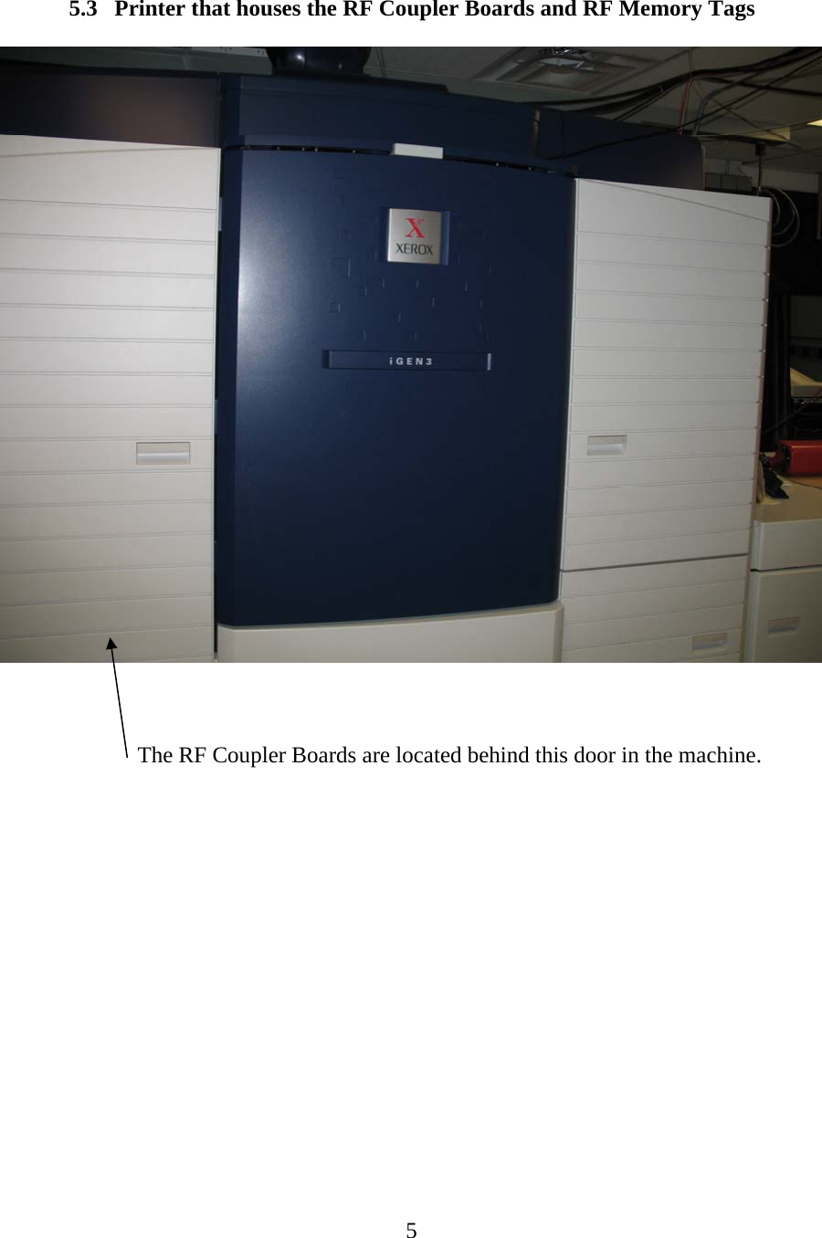  5  5.3  Printer that houses the RF Coupler Boards and RF Memory Tags      The RF Coupler Boards are located behind this door in the machine.   