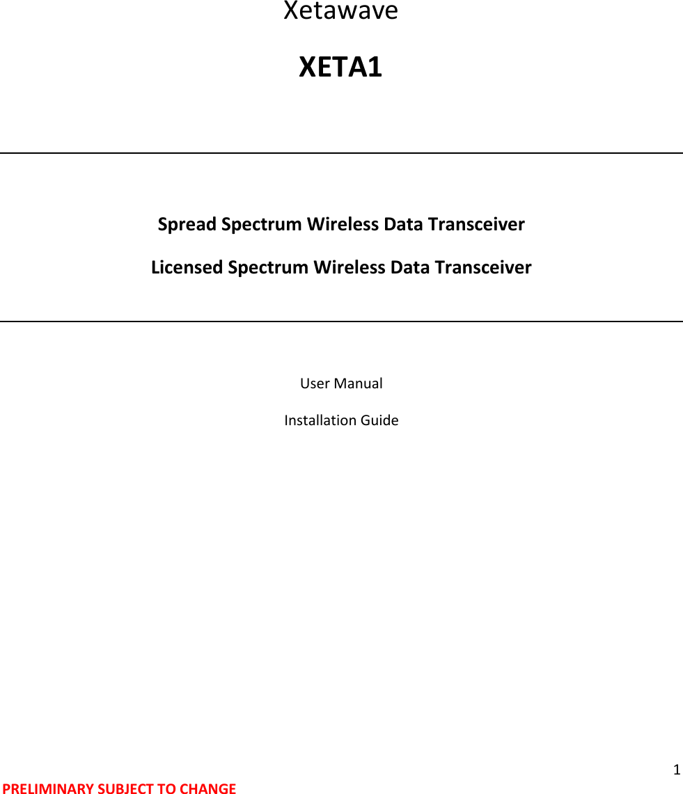 1 PRELIMINARY SUBJECT TO CHANGE      Xetawave XETA1   Spread Spectrum Wireless Data Transceiver Licensed Spectrum Wireless Data Transceiver   User Manual Installation Guide         