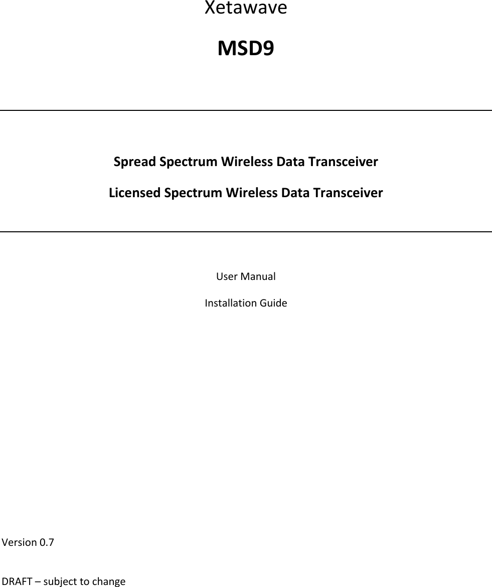 DRAFT &ndash; subject to change      Xetawave MSD9   Spread Spectrum Wireless Data Transceiver Licensed Spectrum Wireless Data Transceiver   User Manual Installation Guide         Version 0.7 