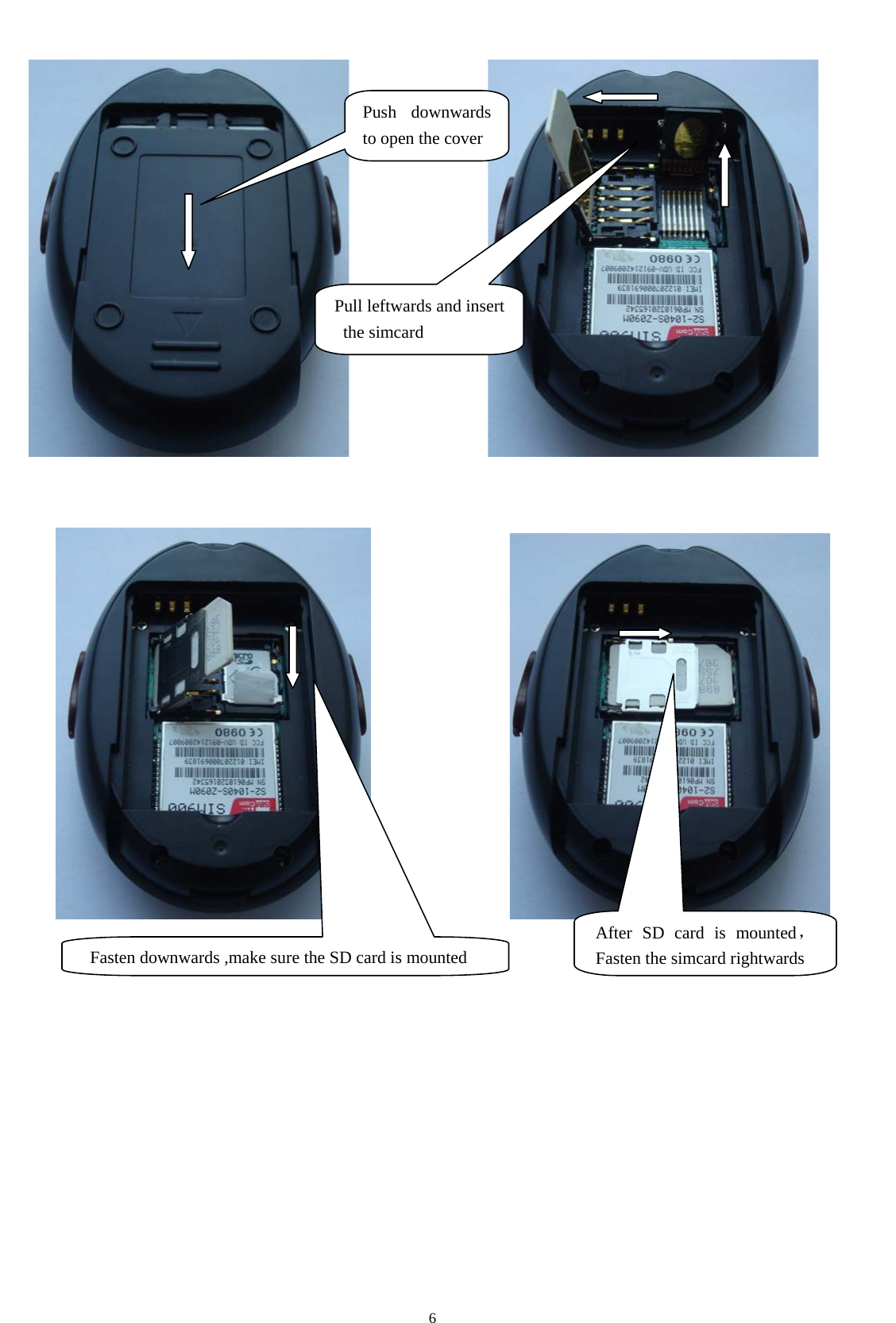                                      6                                                                                  Pull leftwards and insert the simcard Fasten downwards ,make sure the SD card is mounted Push downwards to open the cover After SD card is mounted，Fasten the simcard rightwards