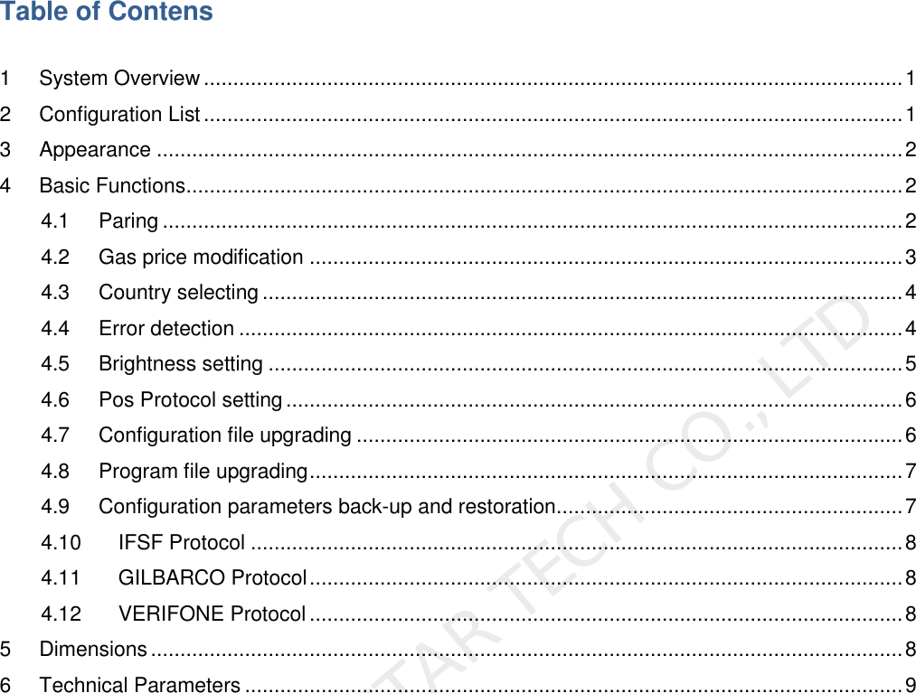 Table of Contens 1 System Overview ....................................................................................................................... 1 2 Configuration List ....................................................................................................................... 1 3 Appearance ............................................................................................................................... 2 4 Basic Functions .......................................................................................................................... 2 4.1 Paring .............................................................................................................................. 2 4.2 Gas price modification ..................................................................................................... 3 4.3 Country selecting ............................................................................................................. 4 4.4 Error detection ................................................................................................................. 4 4.5 Brightness setting ............................................................................................................ 5 4.6 Pos Protocol setting ......................................................................................................... 6 4.7 Configuration file upgrading ............................................................................................. 6 4.8 Program file upgrading ..................................................................................................... 7 4.9 Configuration parameters back-up and restoration ........................................................... 7 4.10 IFSF Protocol ............................................................................................................... 8 4.11 GILBARCO Protocol ..................................................................................................... 8 4.12 VERIFONE Protocol ..................................................................................................... 8 5 Dimensions ................................................................................................................................ 8 6 Technical Parameters ................................................................................................................ 9 XI&apos;AN NOVASTAR TECH CO., LTD