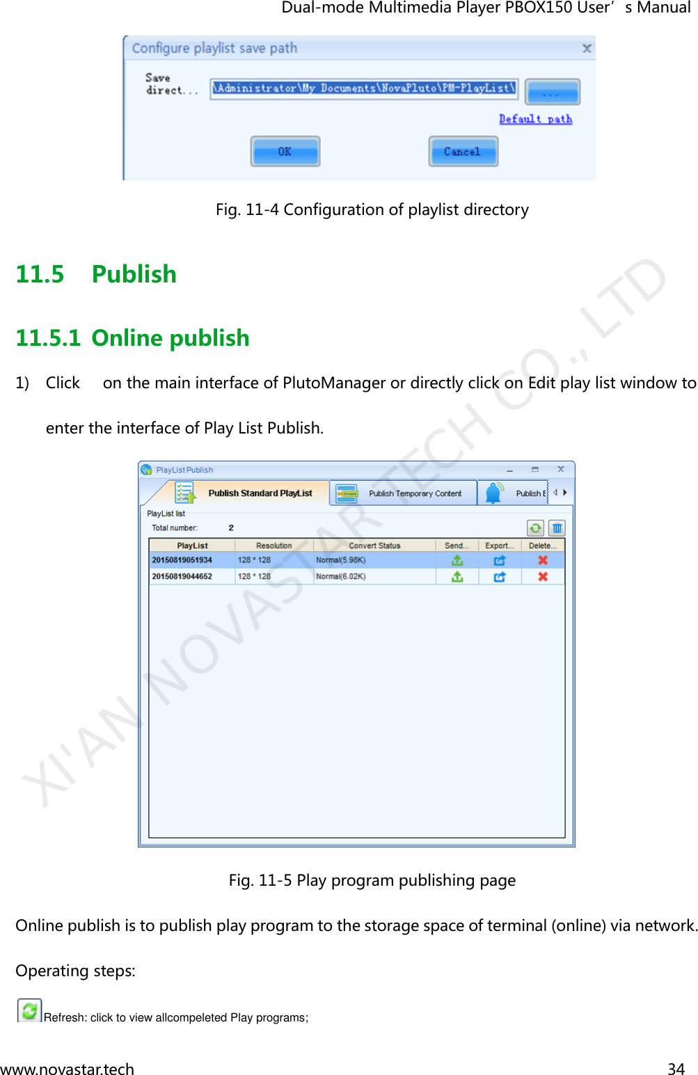                                   Dual-mode Multimedia Player PBOX150 User’s Manual www.novastar.tech                                                                      34   Fig. 11-4 Configuration of playlist directory 11.5 Publish 11.5.1 Online publish 1) Click      on the main interface of PlutoManager or directly click on Edit play list window to enter the interface of Play List Publish.  Fig. 11-5 Play program publishing page Online publish is to publish play program to the storage space of terminal (online) via network. Operating steps: Refresh: click to view allcompeleted Play programs;   XI&apos;AN NOVASTAR TECH CO., LTD