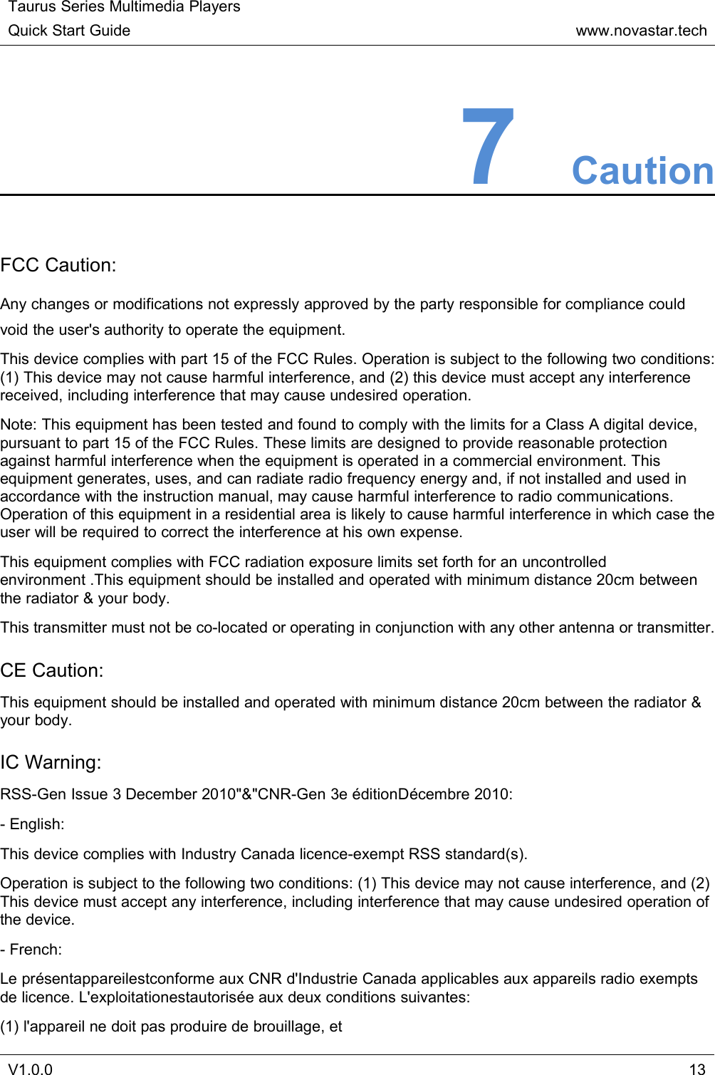 Taurus Series Multimedia PlayersQuick Start Guidewww.novastar.techV1.0.0137CautionFCC Caution:Any changes or modifications not expressly approved by the party responsible for compliance couldvoid the user&apos;s authority to operate the equipment.This device complies with part 15 of the FCC Rules. Operation is subject to the following two conditions:(1) This device may not cause harmful interference, and (2) this device must accept any interferencereceived, including interference that may cause undesired operation.Note: This equipment has been tested and found to comply with the limits for a Class A digital device,pursuant to part 15 of the FCC Rules. These limits are designed to provide reasonable protectionagainst harmful interference when the equipment is operated in a commercial environment. Thisequipment generates, uses, and can radiate radio frequency energy and, if not installed and used inaccordance with the instruction manual, may cause harmful interference to radio communications.Operation of this equipment in a residential area is likely to cause harmful interference in which case theuser will be required to correct the interference at his own expense.This equipment complies with FCC radiation exposure limits set forth for an uncontrolledenvironment .This equipment should be installed and operated with minimum distance 20cm betweenthe radiator &amp; your body.This transmitter must not be co-located or operating in conjunction with any other antenna or transmitter.CE Caution:This equipment should be installed and operated with minimum distance 20cm between the radiator &amp;your body.IC Warning:RSS-Gen Issue 3 December 2010&quot;&amp;&quot;CNR-Gen 3e éditionDécembre 2010:- English:This device complies with Industry Canada licence-exempt RSS standard(s).Operation is subject to the following two conditions: (1) This device may not cause interference, and (2)This device must accept any interference, including interference that may cause undesired operation ofthe device.- French:Le présentappareilestconforme aux CNR d&apos;Industrie Canada applicables aux appareils radio exemptsde licence. L&apos;exploitationestautorisée aux deux conditions suivantes:(1) l&apos;appareil ne doit pas produire de brouillage, et