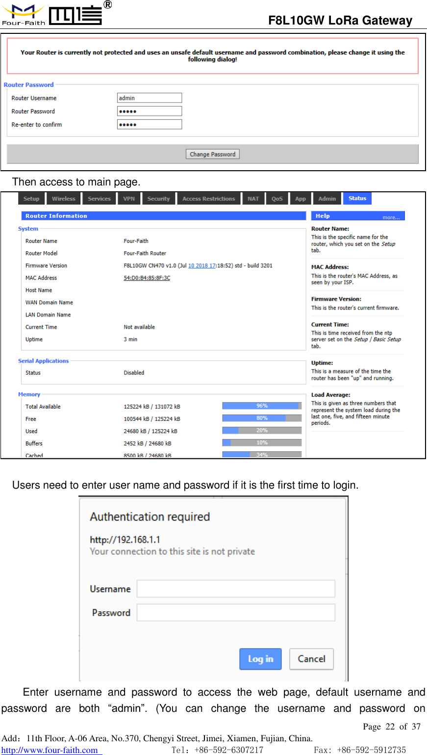                                   F8L10GW LoRa Gateway                                                         Page  22  of  37  Add：11th Floor, A-06 Area, No.370, Chengyi Street, Jimei, Xiamen, Fujian, China. http://www.four-faith.com                                Tel：+86-592-6307217           Fax: +86-592-5912735   Then access to main page.   Users need to enter user name and password if it is the first time to login.    Enter  username  and  password  to  access  the  web  page,  default  username  and password  are  both  &ldquo;admin&rdquo;.  (You  can  change  the  username  and  password  on 