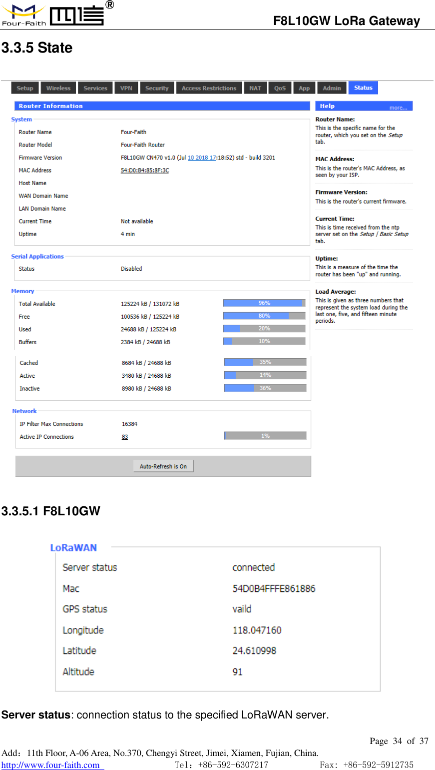                                   F8L10GW LoRa Gateway                                                         Page  34  of  37  Add：11th Floor, A-06 Area, No.370, Chengyi Street, Jimei, Xiamen, Fujian, China. http://www.four-faith.com                                Tel：+86-592-6307217           Fax: +86-592-5912735  3.3.5 State   3.3.5.1 F8L10GW  Server status: connection status to the specified LoRaWAN server. 