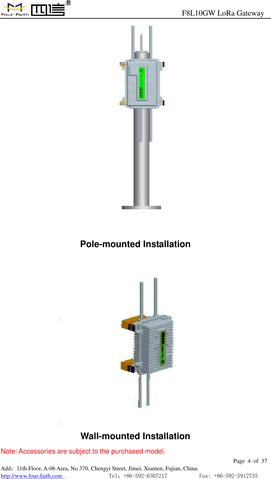                                                      F8L10GW LoRa Gateway                                                        Page  4  of  37  Add：11th Floor, A-06 Area, No.370, Chengyi Street, Jimei, Xiamen, Fujian, China. http://www.four-faith.com                                Tel：+86-592-6307217           Fax: +86-592-5912735   Pole-mounted Installation  Wall-mounted Installation Note: Accessories are subject to the purchased model. 
