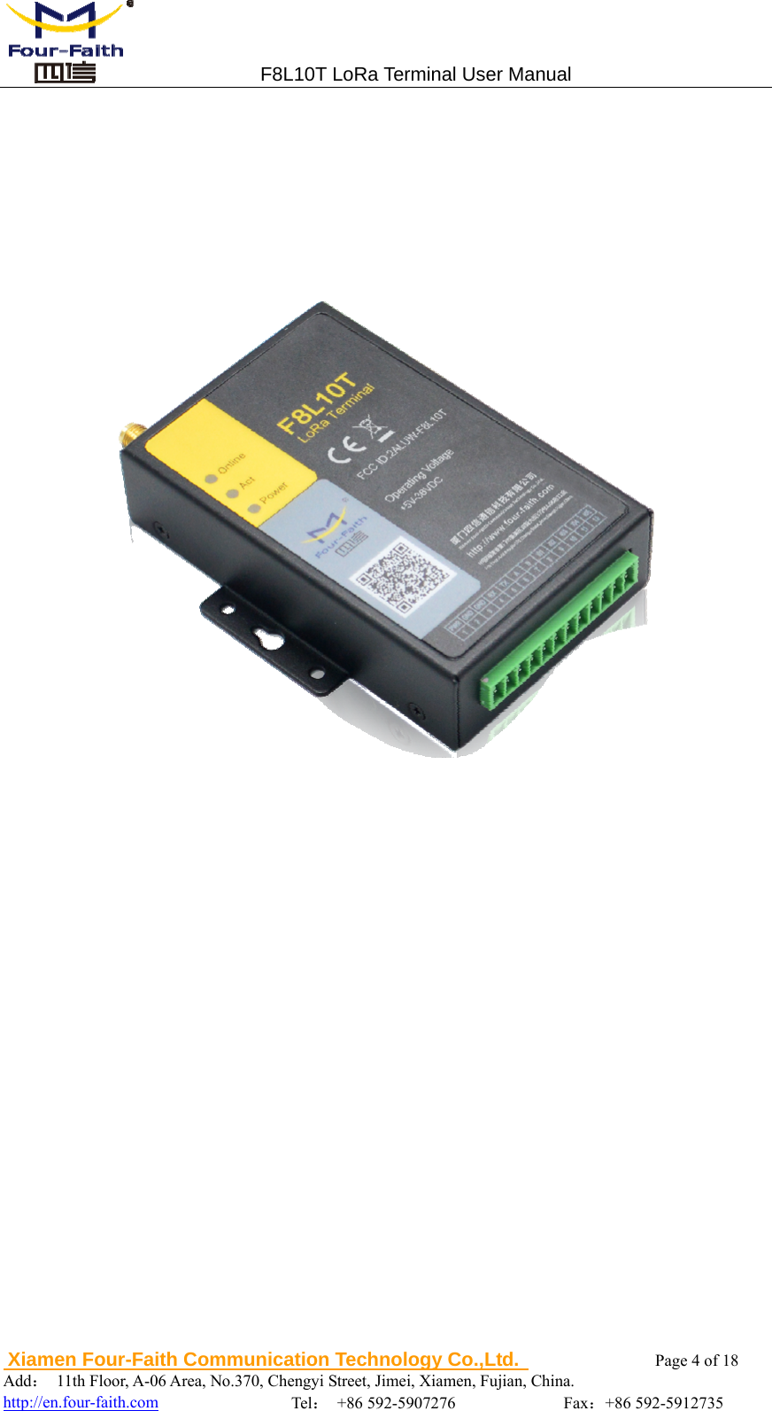                                 F8L10T LoRa Terminal User Manual  Xiamen Four-Faith Communication Technology Co.,Ltd.              Page 4 of 18     Add： 11th Floor, A-06 Area, No.370, Chengyi Street, Jimei, Xiamen, Fujian, China.                                    http://en.four-faith.com                Tel： +86 592-5907276             Fax：+86 592-5912735                        