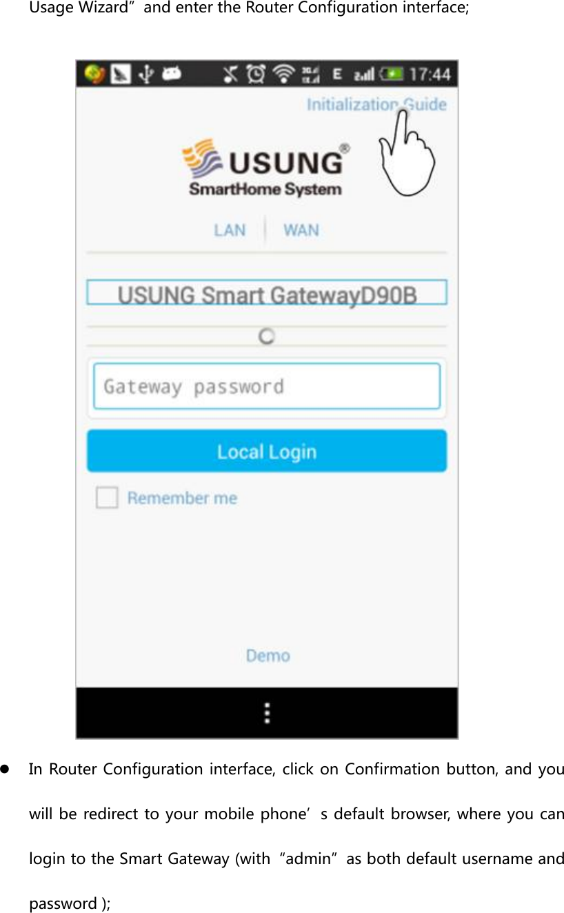 Usage Wizard”and enter the Router Configuration interface; z In Router Configuration interface, click on Confirmation button, and you will be redirect to your mobile phone’s default browser, where you can login to the Smart Gateway (with“admin”as both default username and password ); 