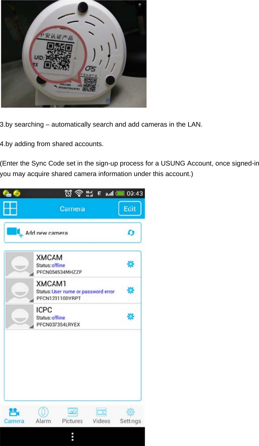  3.by searching – automatically search and add cameras in the LAN. 4.by adding from shared accounts. (Enter the Sync Code set in the sign-up process for a USUNG Account, once signed-in you may acquire shared camera information under this account.)  