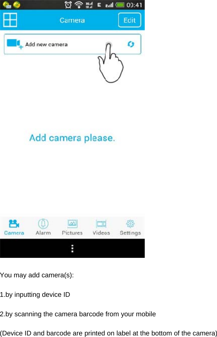  You may add camera(s): 1.by inputting device ID 2.by scanning the camera barcode from your mobile (Device ID and barcode are printed on label at the bottom of the camera) 