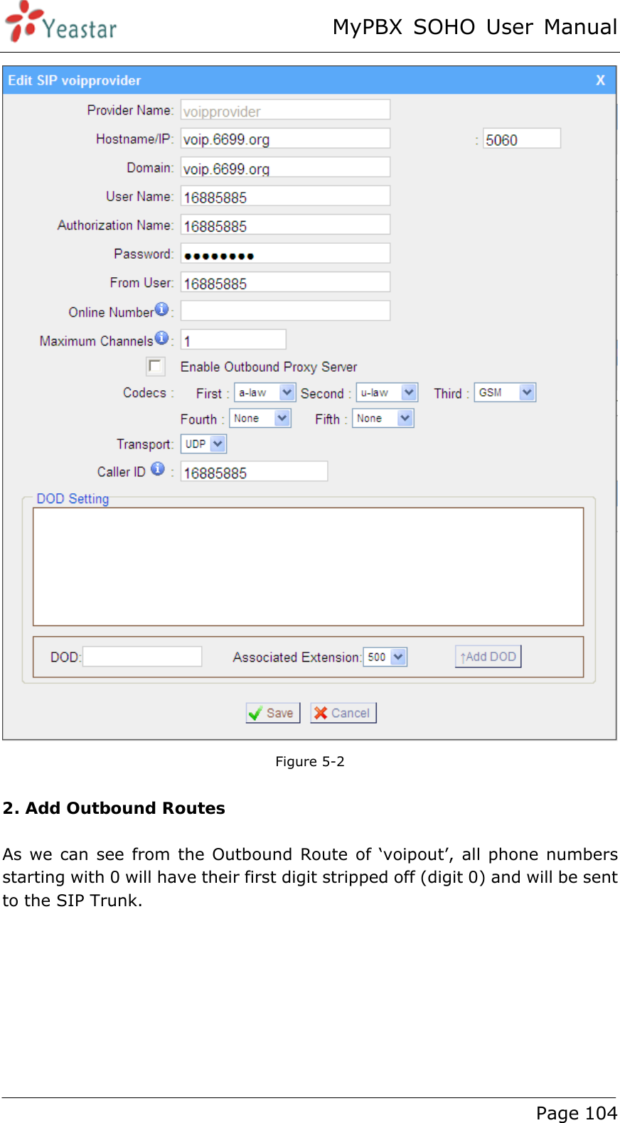 MyPBX SOHO User Manual www.yeastar.com                                          Page 104   Figure 5-2  2. Add Outbound Routes  As we can see from the Outbound Route of ‘voipout’, all phone numbers starting with 0 will have their first digit stripped off (digit 0) and will be sent to the SIP Trunk.  