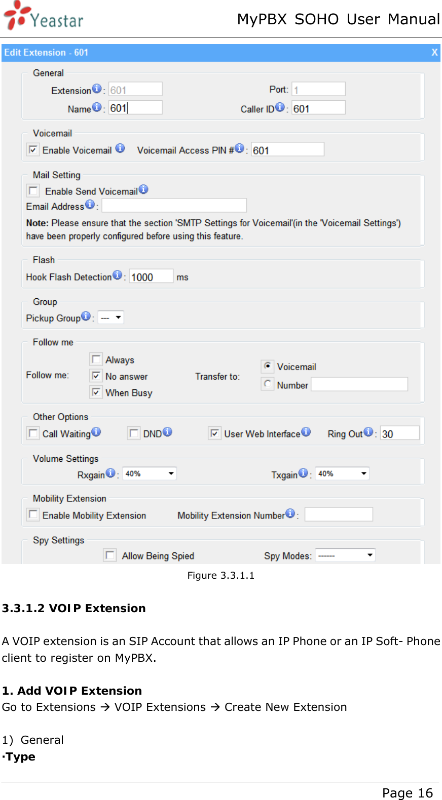 MyPBX SOHO User Manual www.yeastar.com                                          Page 16   Figure 3.3.1.1  3.3.1.2 VOIP Extension  A VOIP extension is an SIP Account that allows an IP Phone or an IP Soft- Phone client to register on MyPBX.    1. Add VOIP Extension Go to Extensions Æ VOIP Extensions Æ Create New Extension  1) General ·Type  