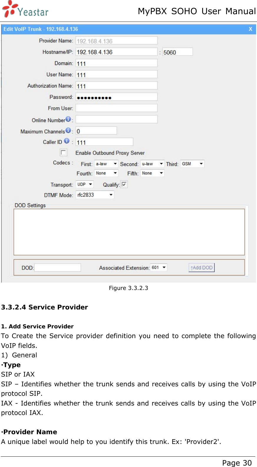 MyPBX SOHO User Manual www.yeastar.com                                          Page 30   Figure 3.3.2.3  3.3.2.4 Service Provider  1. Add Service Provider To Create the Service provider definition you need to complete the following VoIP fields.   1) General ·Type  SIP or IAX SIP – Identifies whether the trunk sends and receives calls by using the VoIP protocol SIP. IAX - Identifies whether the trunk sends and receives calls by using the VoIP protocol IAX.  ·Provider Name A unique label would help to you identify this trunk. Ex: &apos;Provider2&apos;. 