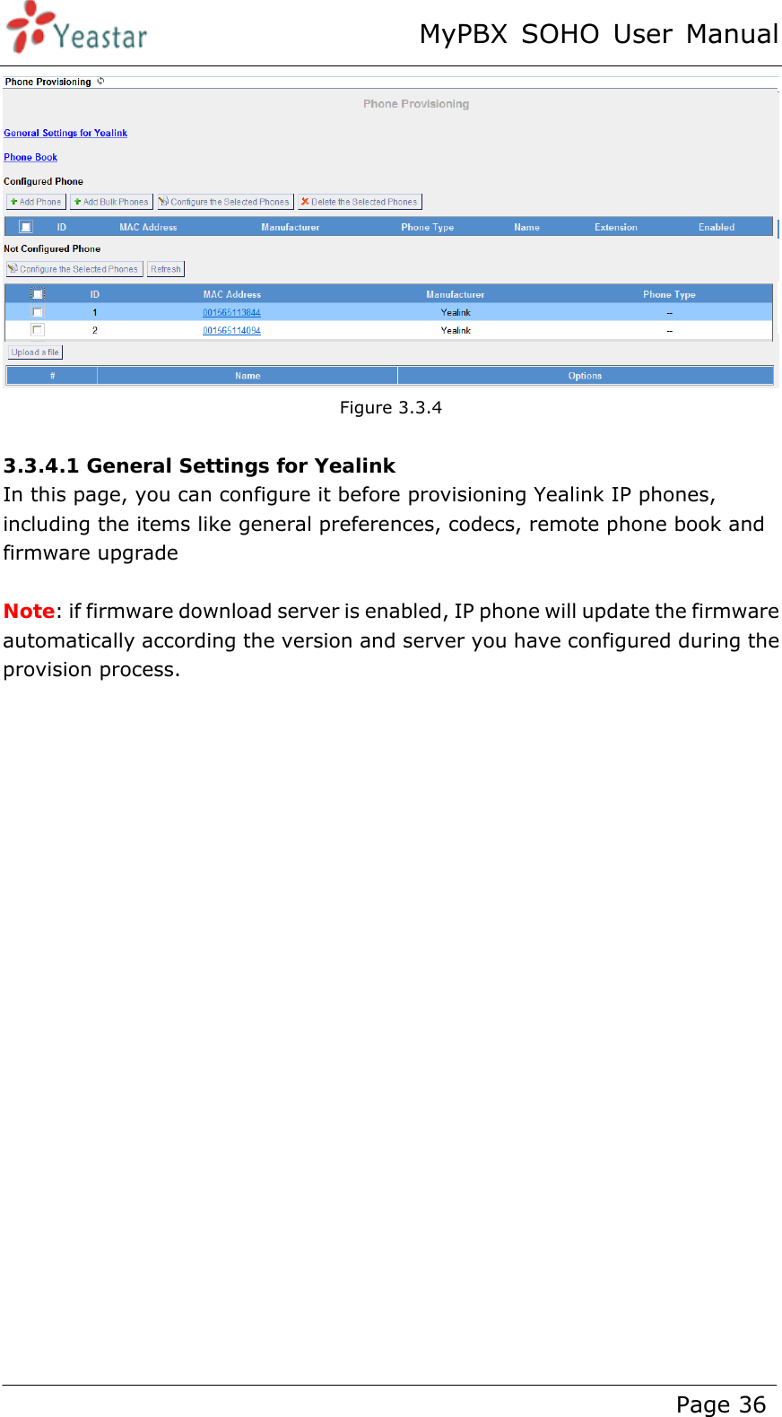 MyPBX SOHO User Manual www.yeastar.com                                          Page 36   Figure 3.3.4  3.3.4.1 General Settings for Yealink  In this page, you can configure it before provisioning Yealink IP phones, including the items like general preferences, codecs, remote phone book and firmware upgrade  Note: if firmware download server is enabled, IP phone will update the firmware automatically according the version and server you have configured during the provision process. 