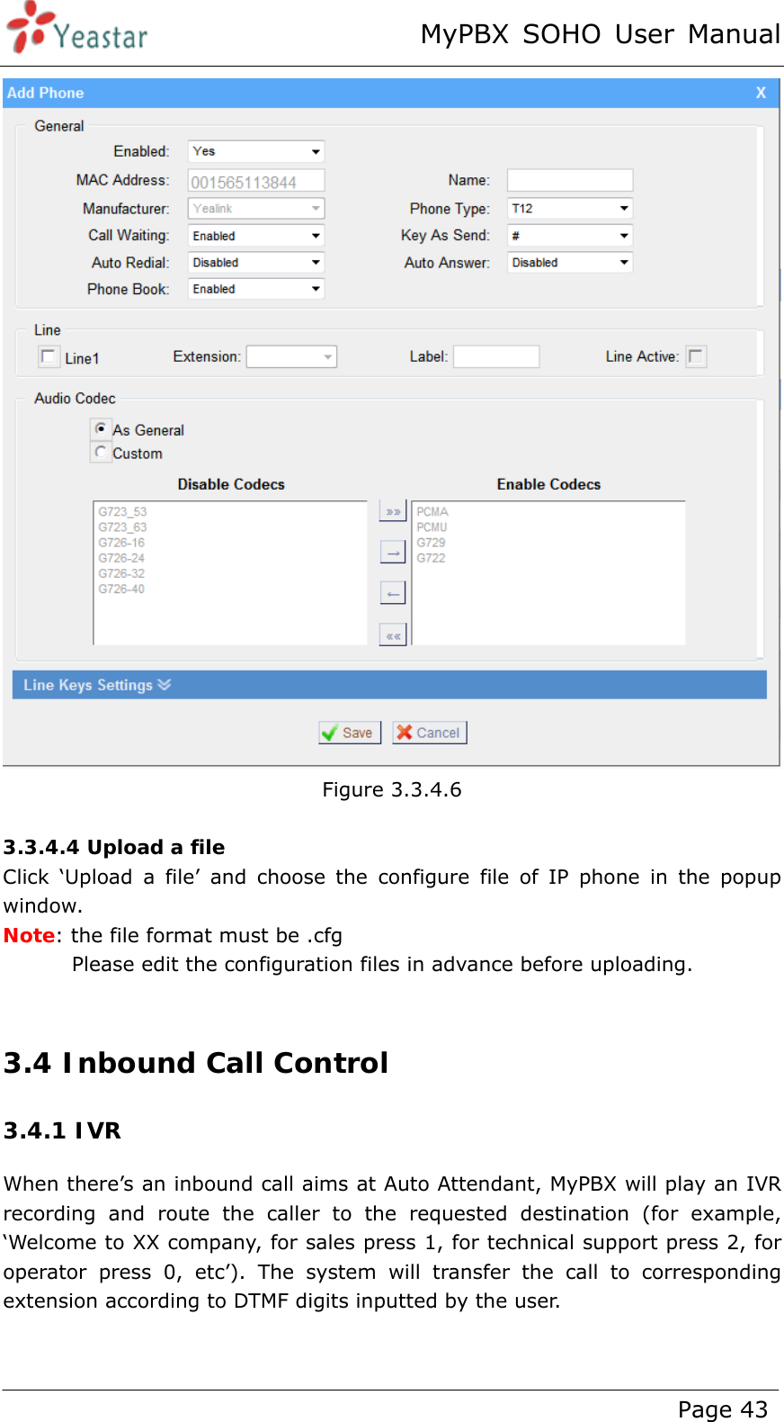 MyPBX SOHO User Manual www.yeastar.com                                          Page 43   Figure 3.3.4.6  3.3.4.4 Upload a file Click ‘Upload a file’ and choose the configure file of IP phone in the popup window. Note: the file format must be .cfg               Please edit the configuration files in advance before uploading.  3.4 Inbound Call Control 3.4.1 IVR When there’s an inbound call aims at Auto Attendant, MyPBX will play an IVR recording and route the caller to the requested destination (for example, ‘Welcome to XX company, for sales press 1, for technical support press 2, for operator press 0, etc’). The system will transfer the call to corresponding extension according to DTMF digits inputted by the user.    