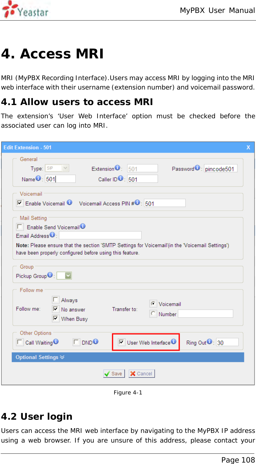 MyPBX User Manual www.yeastar.com                                          Page 108   4. Access MRI  MRI (MyPBX Recording Interface).Users may access MRI by logging into the MRI web interface with their username (extension number) and voicemail password. 4.1 Allow users to access MRI The extension’s ‘User Web Interface’ option must be checked before the associated user can log into MRI.    Figure 4-1  4.2 User login  Users can access the MRI web interface by navigating to the MyPBX IP address using a web browser. If you are unsure of this address, please contact your 