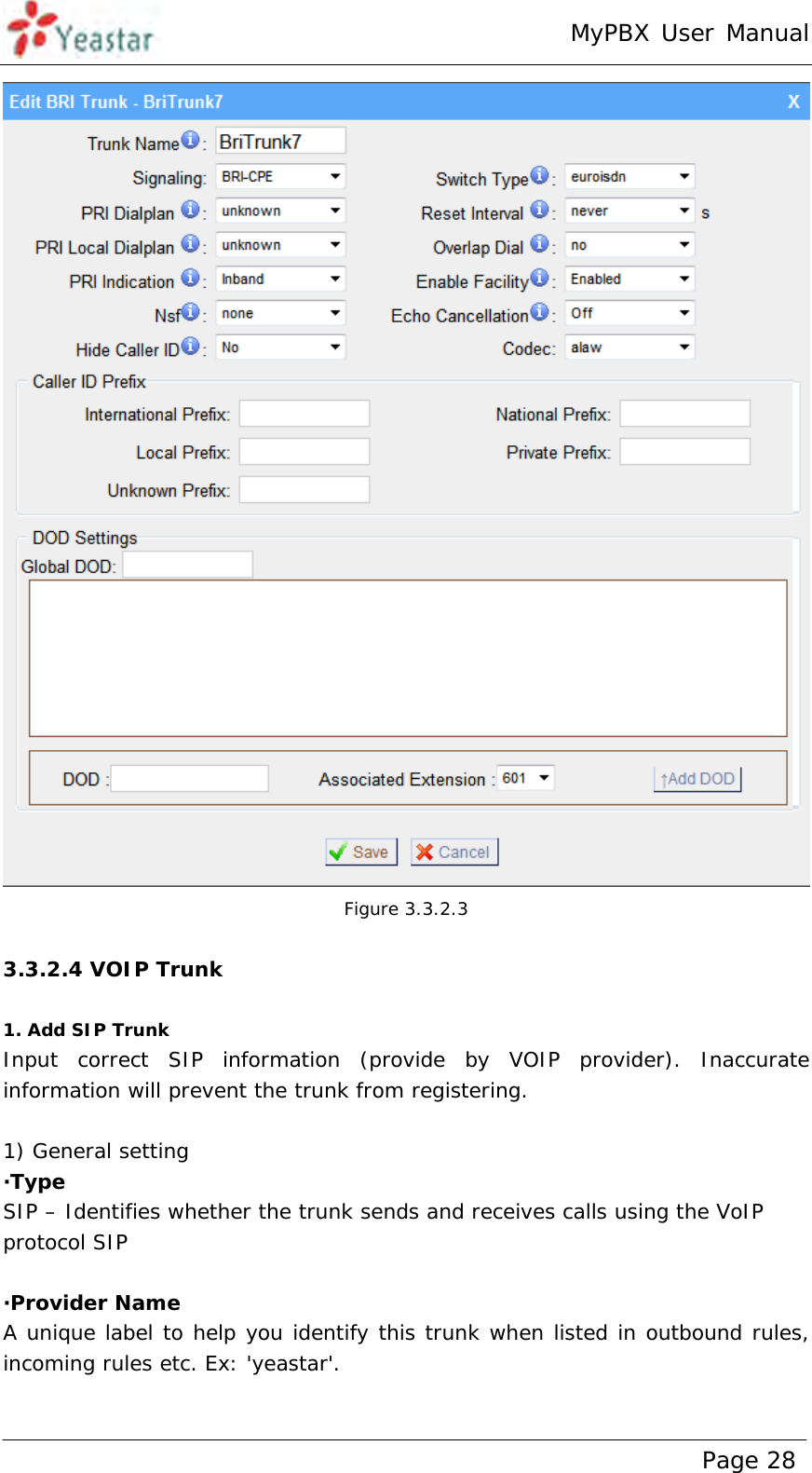 MyPBX User Manual www.yeastar.com                                          Page 28   Figure 3.3.2.3  3.3.2.4 VOIP Trunk  1. Add SIP Trunk Input correct SIP information (provide by VOIP provider). Inaccurate information will prevent the trunk from registering.   1) General setting ·Type SIP – Identifies whether the trunk sends and receives calls using the VoIP protocol SIP   ·Provider Name A unique label to help you identify this trunk when listed in outbound rules, incoming rules etc. Ex: &apos;yeastar&apos;.  