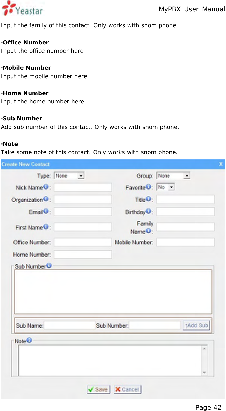 MyPBX User Manual www.yeastar.com                                          Page 42  Input the family of this contact. Only works with snom phone.  ·Office Number Input the office number here  ·Mobile Number Input the mobile number here  ·Home Number Input the home number here  ·Sub Number Add sub number of this contact. Only works with snom phone.  ·Note Take some note of this contact. Only works with snom phone.  