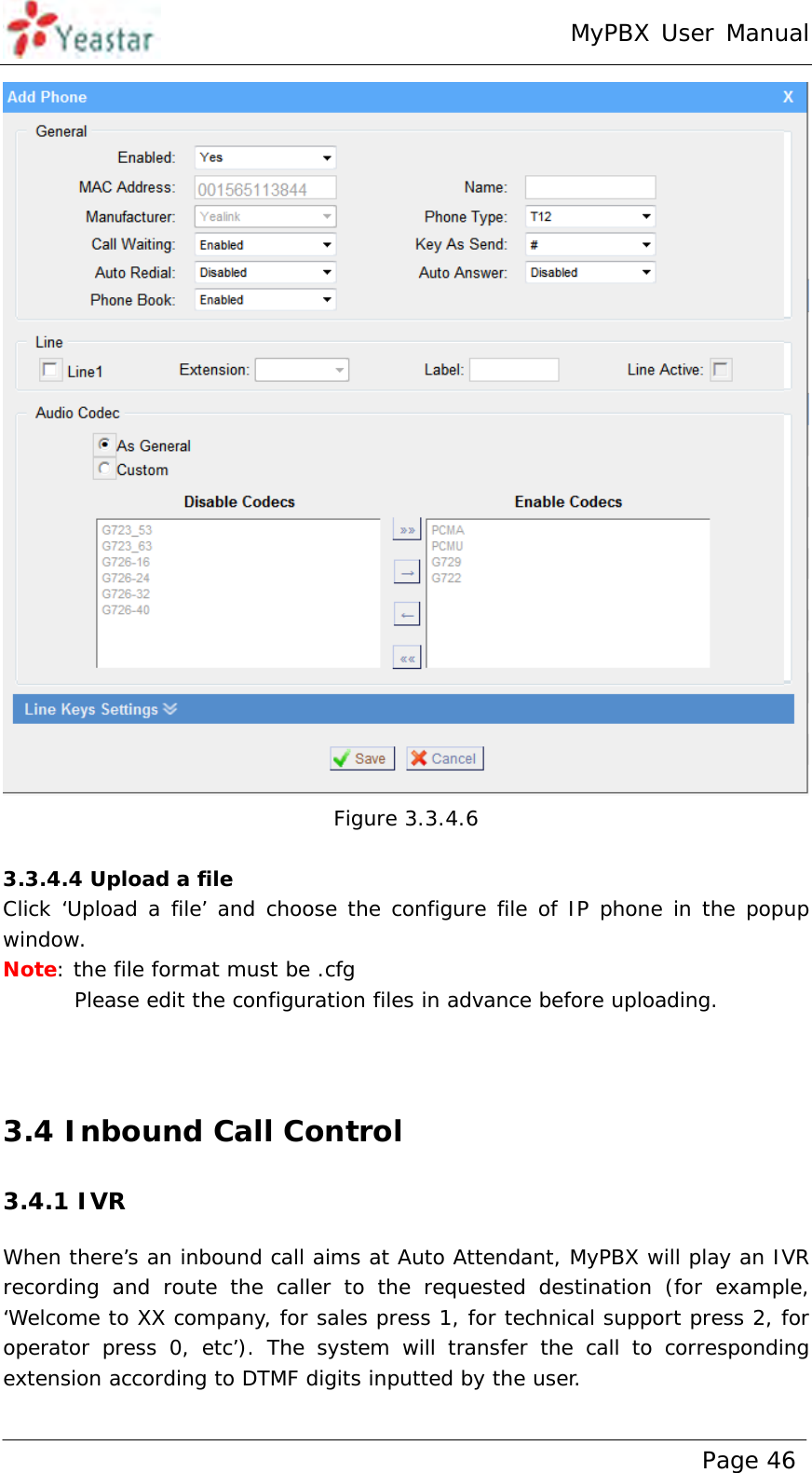 MyPBX User Manual www.yeastar.com                                          Page 46   Figure 3.3.4.6  3.3.4.4 Upload a file Click ‘Upload a file’ and choose the configure file of IP phone in the popup window. Note: the file format must be .cfg        Please edit the configuration files in advance before uploading.   3.4 Inbound Call Control 3.4.1 IVR When there’s an inbound call aims at Auto Attendant, MyPBX will play an IVR recording and route the caller to the requested destination (for example, ‘Welcome to XX company, for sales press 1, for technical support press 2, for operator press 0, etc’). The system will transfer the call to corresponding extension according to DTMF digits inputted by the user.   