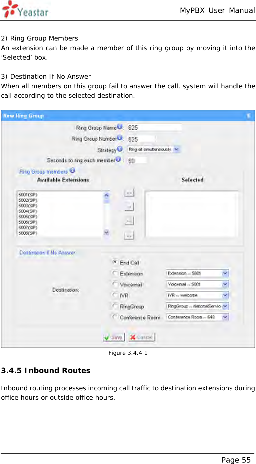 MyPBX User Manual www.yeastar.com                                          Page 55   2) Ring Group Members An extension can be made a member of this ring group by moving it into the ‘Selected’ box.   3) Destination If No Answer When all members on this group fail to answer the call, system will handle the call according to the selected destination.   Figure 3.4.4.1 3.4.5 Inbound Routes Inbound routing processes incoming call traffic to destination extensions during office hours or outside office hours. 