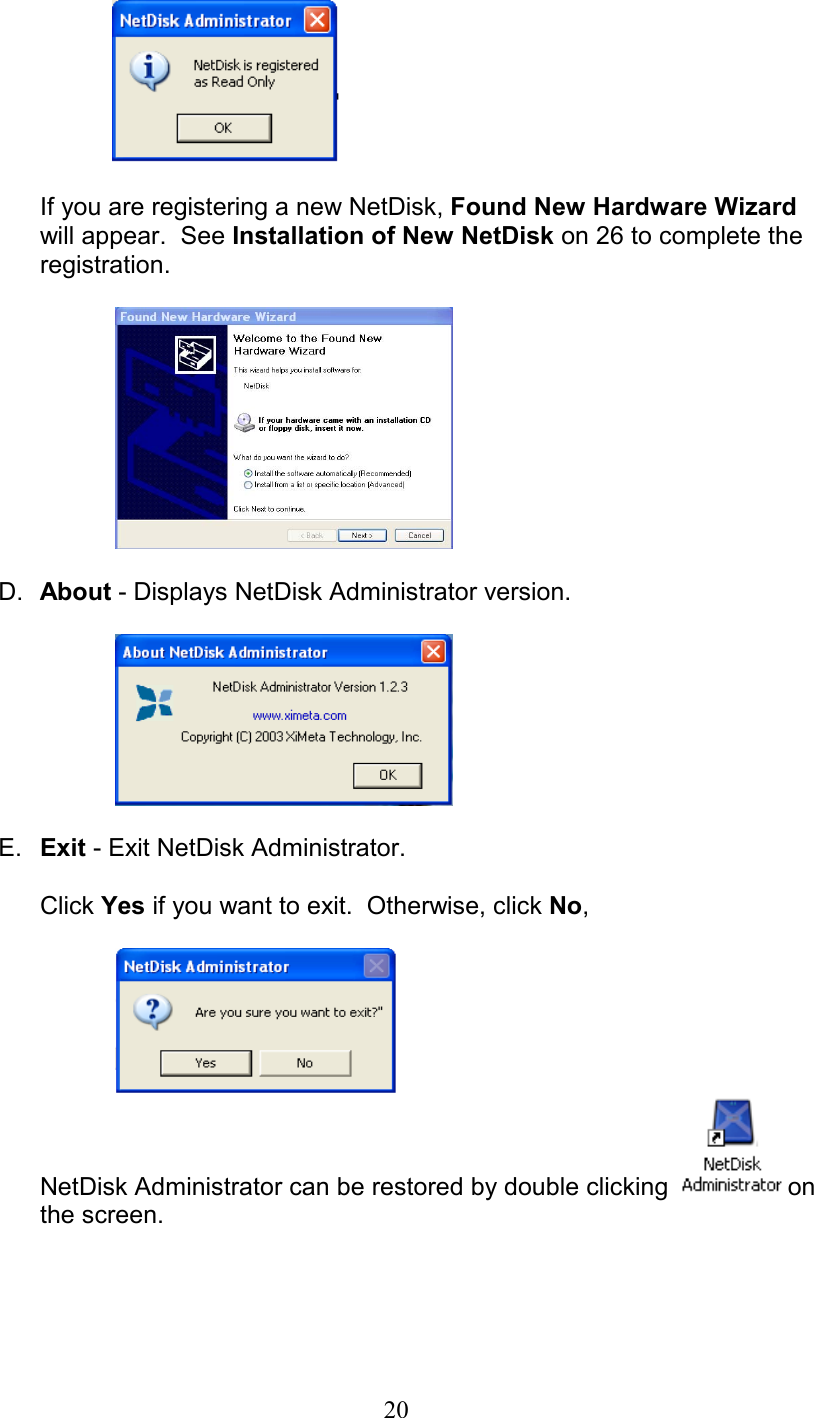         If you are registering a new NetDisk, Found New Hardware Wizard will appear.  See Installation of New NetDisk on 26 to complete the registration.    D.  About - Displays NetDisk Administrator version.    E.  Exit - Exit NetDisk Administrator.  Click Yes if you want to exit.  Otherwise, click No,      NetDisk Administrator can be restored by double clicking  on the screen. 20