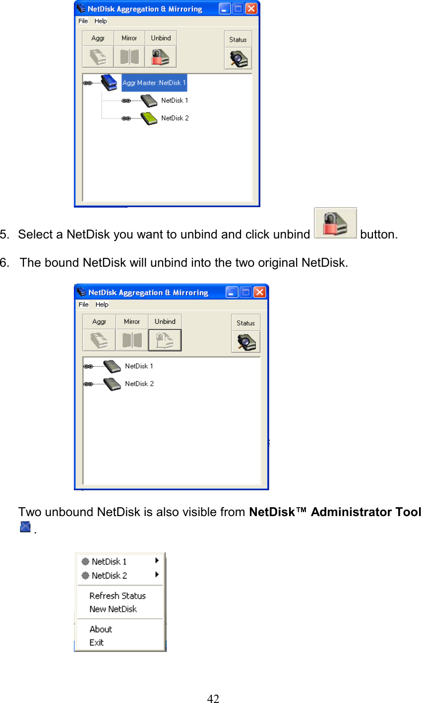  5.  Select a NetDisk you want to unbind and click unbind   button.  6.  The bound NetDisk will unbind into the two original NetDisk.    Two unbound NetDisk is also visible from NetDisk™ Administrator Tool  .     42