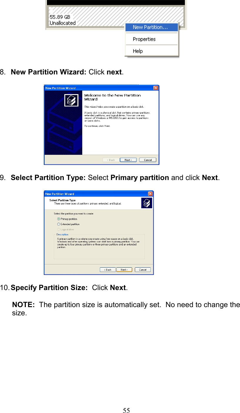   8.  New Partition Wizard: Click next.    9.  Select Partition Type: Select Primary partition and click Next.    10. Specify Partition Size:  Click Next.        NOTE:  The partition size is automatically set.  No need to change the            size.   55