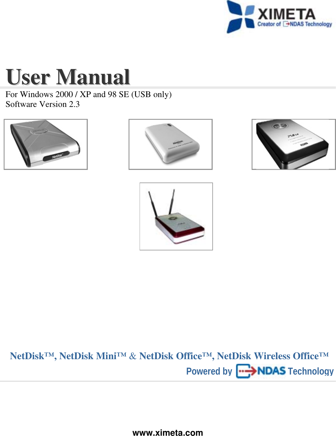                                                                                                         www.ximeta.com    UUsseerr  MMaannuuaall  For Windows 2000 / XP and 98 SE (USB only) Software Version 2.3                                                                         NetDisk™, NetDisk Mini™ &amp; NetDisk Office™, NetDisk Wireless Office™       Powered by Technology 