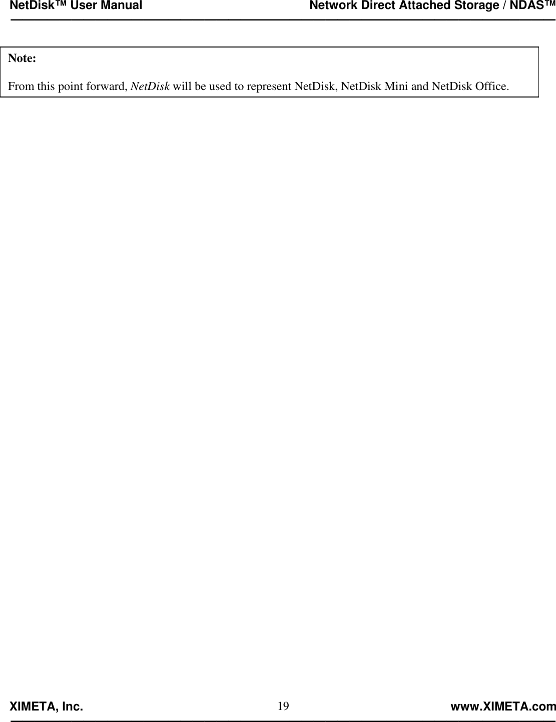 NetDisk™ User Manual                                                 Network Direct Attached Storage / NDAS™ —————————————————————————————————————————————  XIMETA, Inc.                                                                                                            www.XIMETA.com ————————————————————————————————————————————— 19                                           Note:  From this point forward, NetDisk will be used to represent NetDisk, NetDisk Mini and NetDisk Office.