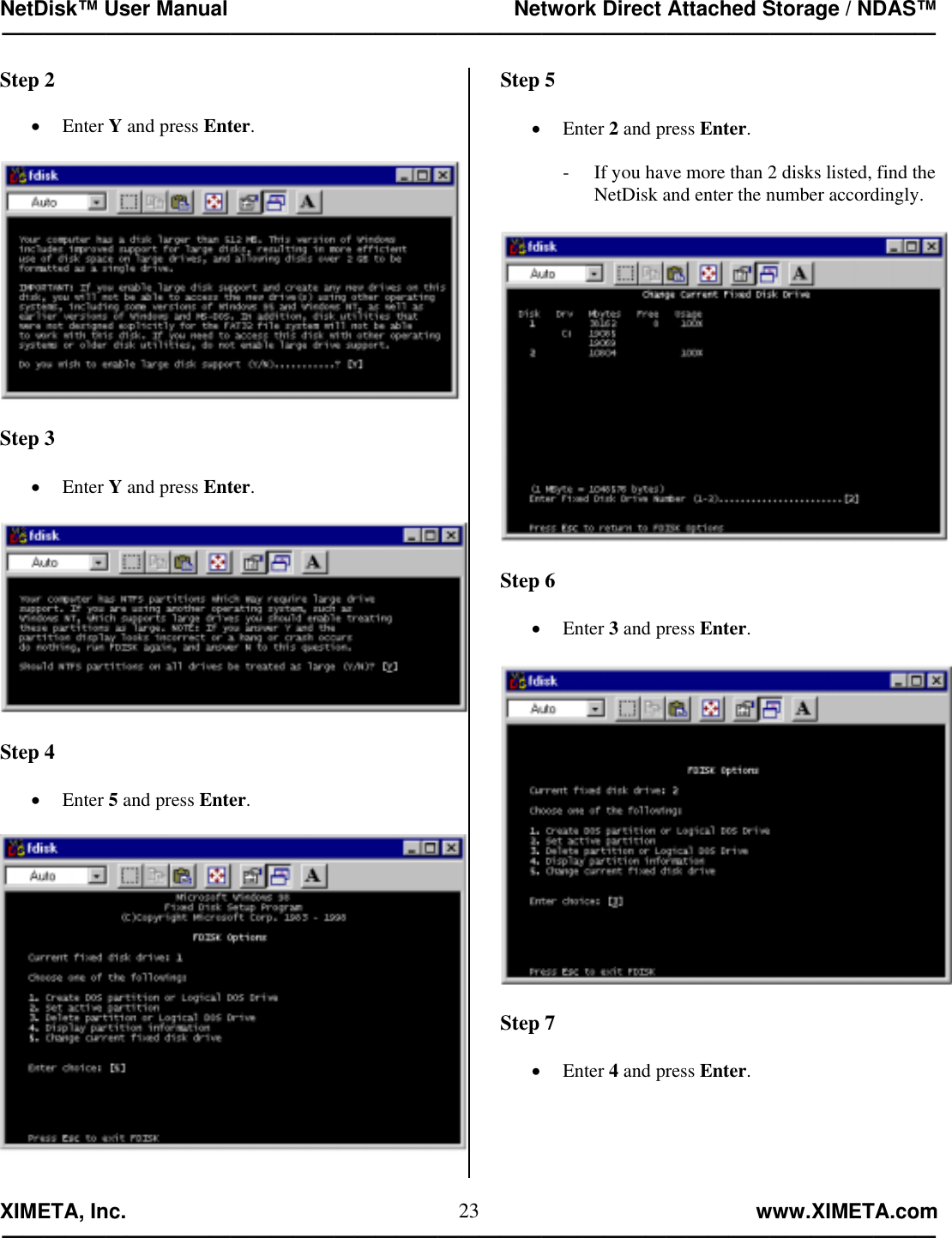 NetDisk™ User Manual                                                 Network Direct Attached Storage / NDAS™ —————————————————————————————————————————————  XIMETA, Inc.                                                                                                            www.XIMETA.com ————————————————————————————————————————————— 23Step 2  •  Enter Y and press Enter.    Step 3  •  Enter Y and press Enter.    Step 4  •  Enter 5 and press Enter.    Step 5  •  Enter 2 and press Enter.  -  If you have more than 2 disks listed, find the NetDisk and enter the number accordingly.    Step 6  •  Enter 3 and press Enter.    Step 7  •  Enter 4 and press Enter. 