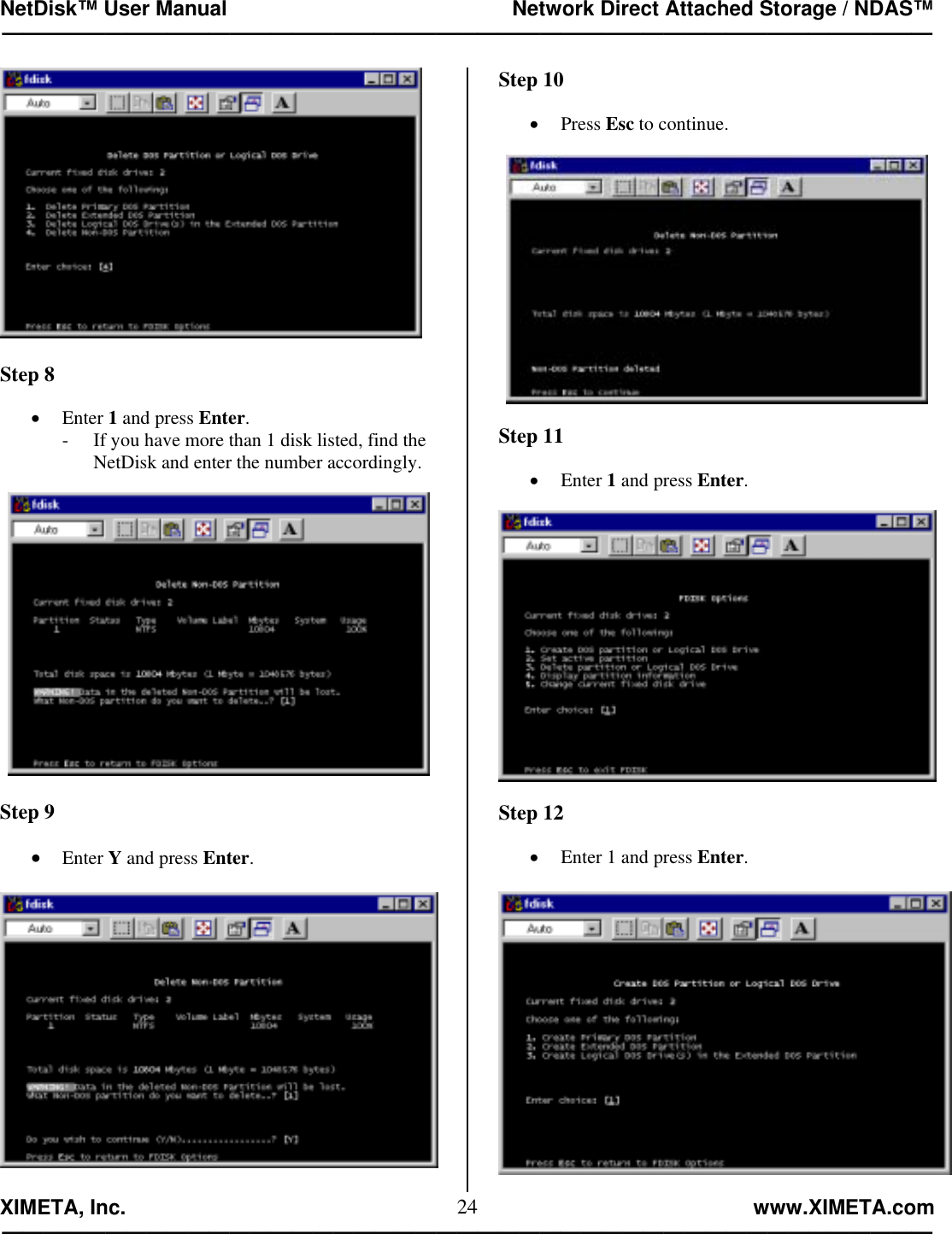 NetDisk™ User Manual                                                 Network Direct Attached Storage / NDAS™ —————————————————————————————————————————————  XIMETA, Inc.                                                                                                            www.XIMETA.com ————————————————————————————————————————————— 24  Step 8  •  Enter 1 and press Enter. -  If you have more than 1 disk listed, find the NetDisk and enter the number accordingly.    Step 9  •  Enter Y and press Enter.    Step 10  •  Press Esc to continue.    Step 11  •  Enter 1 and press Enter.    Step 12  •  Enter 1 and press Enter.   
