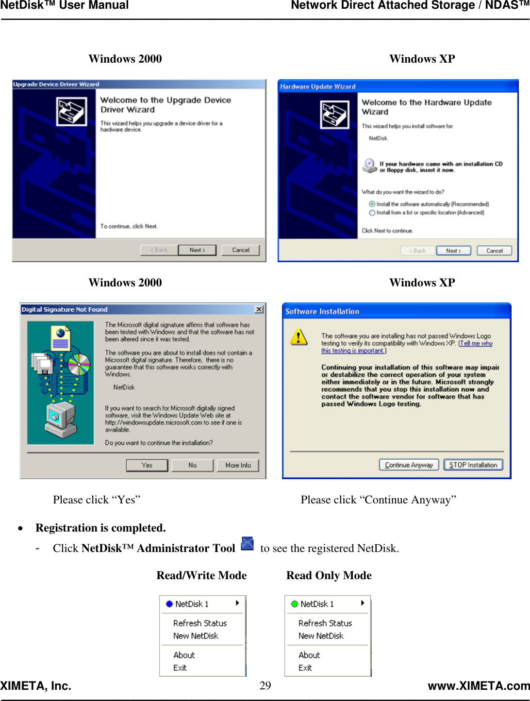 NetDisk™ User Manual                                                 Network Direct Attached Storage / NDAS™ —————————————————————————————————————————————  XIMETA, Inc.                                                                                                            www.XIMETA.com ————————————————————————————————————————————— 29      Windows 2000             Windows XP              Windows 2000             Windows XP              Please click “Yes”          Please click “Continue Anyway”  •  Registration is completed. -  Click NetDisk™ Administrator Tool   to see the registered NetDisk.               Read/Write Mode    Read Only Mode                 