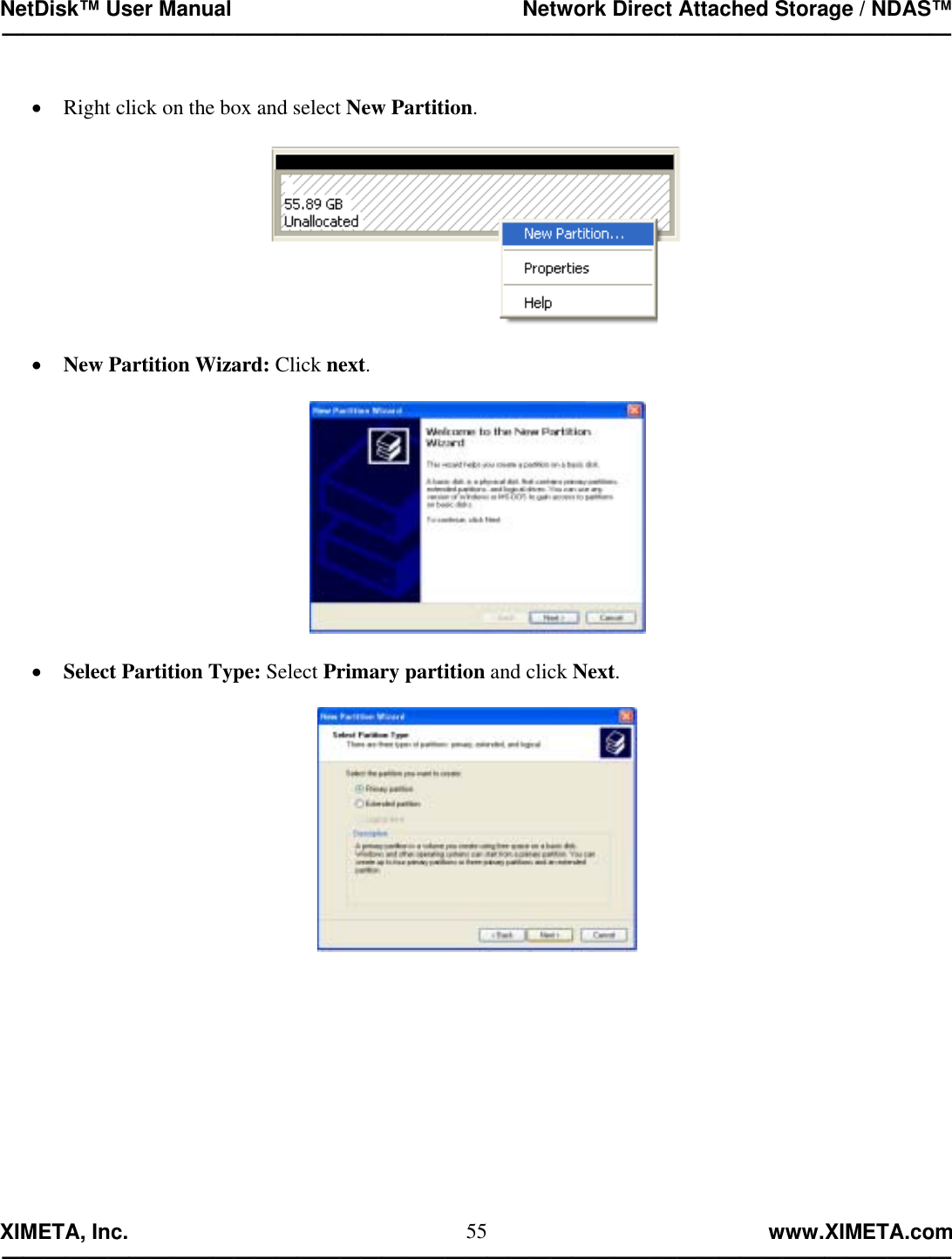 NetDisk™ User Manual                                                 Network Direct Attached Storage / NDAS™ —————————————————————————————————————————————  XIMETA, Inc.                                                                                                            www.XIMETA.com ————————————————————————————————————————————— 55 •  Right click on the box and select New Partition.    •  New Partition Wizard: Click next.    •  Select Partition Type: Select Primary partition and click Next.   