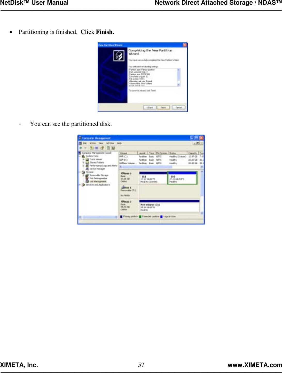 NetDisk™ User Manual                                                 Network Direct Attached Storage / NDAS™ —————————————————————————————————————————————  XIMETA, Inc.                                                                                                            www.XIMETA.com ————————————————————————————————————————————— 57 •  Partitioning is finished.  Click Finish.    -   You can see the partitioned disk.   