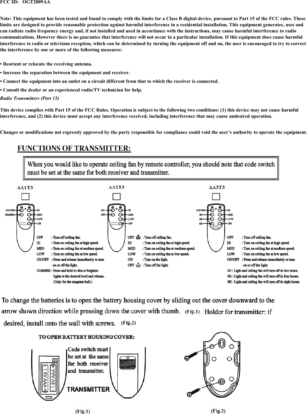 FCC ID: OGT2009AA• Reorient or relocate the receiving antenna. • Increase the separation between the equipment and receiver. • Connect the equipment into an outlet on a circuit different from that to which the receiver is connected. • Consult the dealer or an experienced radio/TV technician for help. Radio Transmitters (Part 15) Note: This equipment has been tested and found to comply with the limits for a Class B digital device, pursuant to Part 15 of the FCC rules. Theselimits are designed to provide reasonable protection against harmful interference in a residential installation. This equipment generates, uses andcan radiate radio frequency energy and, if not installed and used in accordance with the instructions, may cause harmful interference to radiocommunications. However there is no guarantee that interference will not occur in a particular installation. If this equipment does cause harmfulinterference to radio or television reception, which can be determined by turning the equipment off and on, the user is encouraged to try to correctthe interference by one or more of the following measures:This device complies with Part 15 of the FCC Rules. Operation is subject to the following two conditions: (1) this device may not cause harmfulinterference, and (2) this device must accept any interference received, including interference that may cause undesired operation.Changes or modifications not expressly approved by the party responsible for compliance could void the user’s authority to operate the equipment.