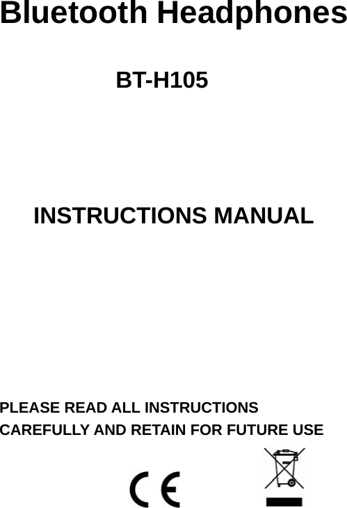 Bluetooth Headphones            BT-H105     INSTRUCTIONS MANUAL        PLEASE READ ALL INSTRUCTIONS CAREFULLY AND RETAIN FOR FUTURE USE    