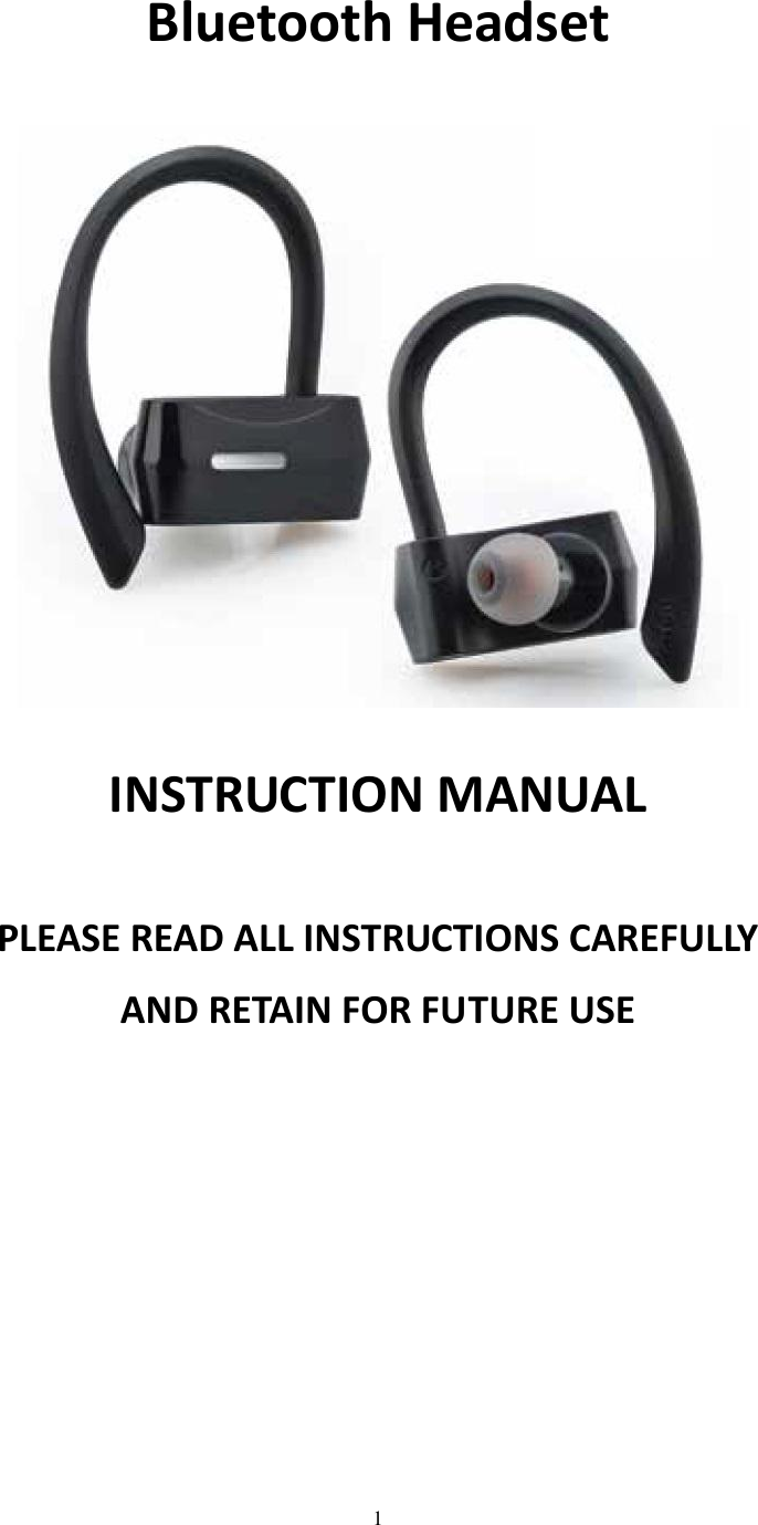  1   Bluetooth Headset    INSTRUCTION MANUAL  PLEASE READ ALL INSTRUCTIONS CAREFULLY AND RETAIN FOR FUTURE USE 
