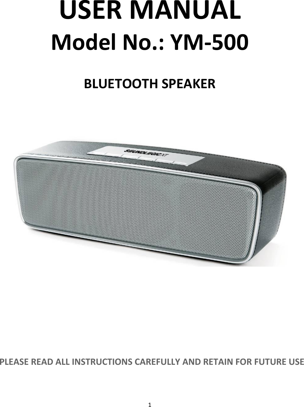 1  USER MANUAL Model No.: YM-500  BLUETOOTH SPEAKER             PLEASE READ ALL INSTRUCTIONS CAREFULLY AND RETAIN FOR FUTURE USE   