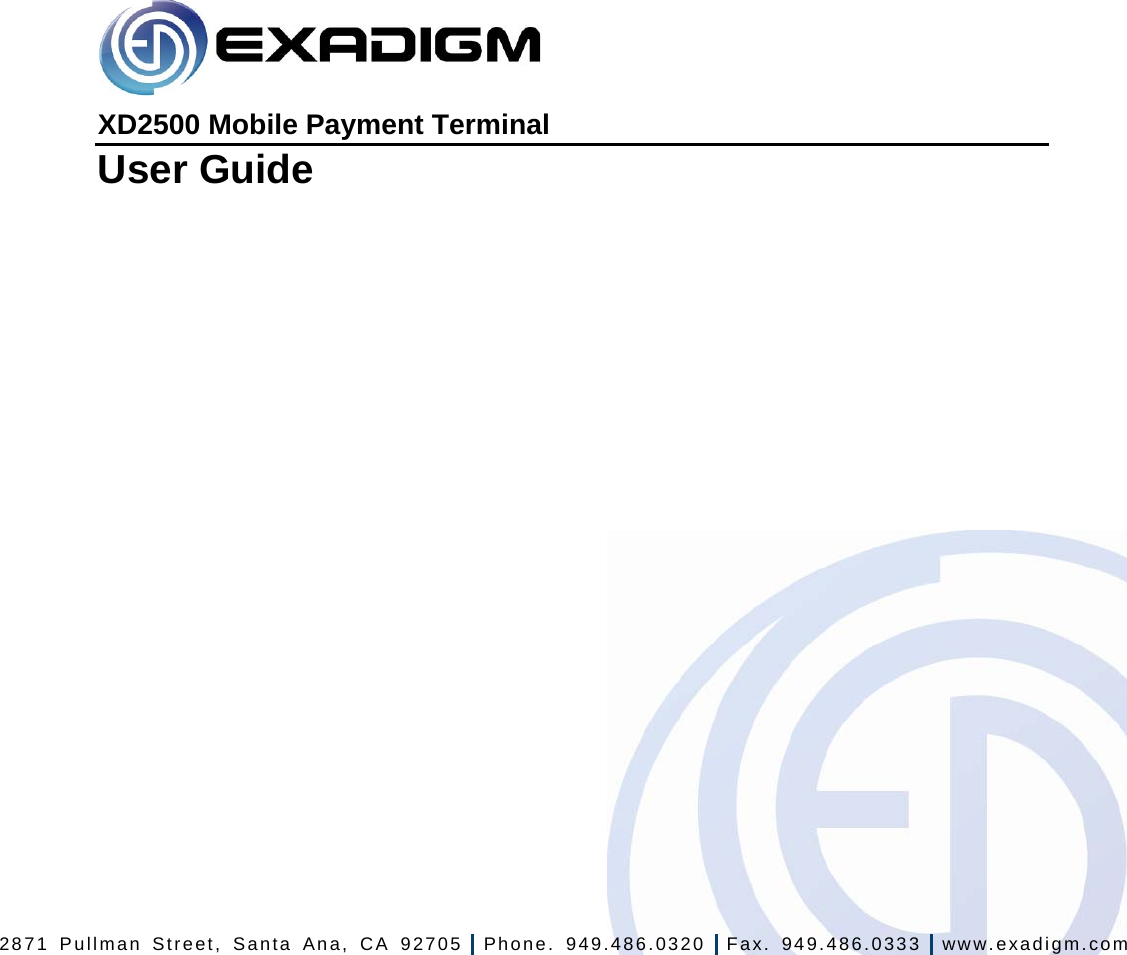 2871 Pullman Street, Santa Ana, CA 92705  Phone. 949.486.0320  Fax. 949.486.0333  www.exadigm.com                  XD2500 Mobile Payment Terminal User Guide 