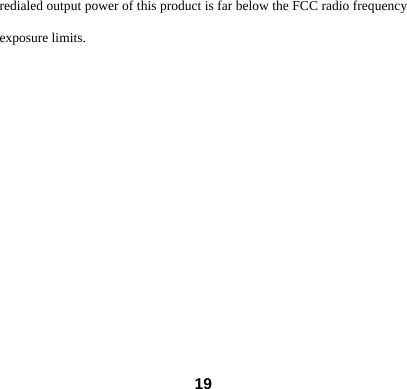  19redialed output power of this product is far below the FCC radio frequency exposure limits.  