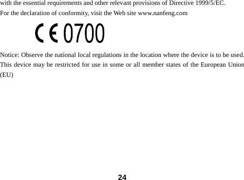  24with the essential requirements and other relevant provisions of Directive 1999/5/EC. For the declaration of conformity, visit the Web site www.nanfeng.com  Notice: Observe the national local regulations in the location where the device is to be used. This device may be restricted for use in some or all member states of the European Union (EU)         